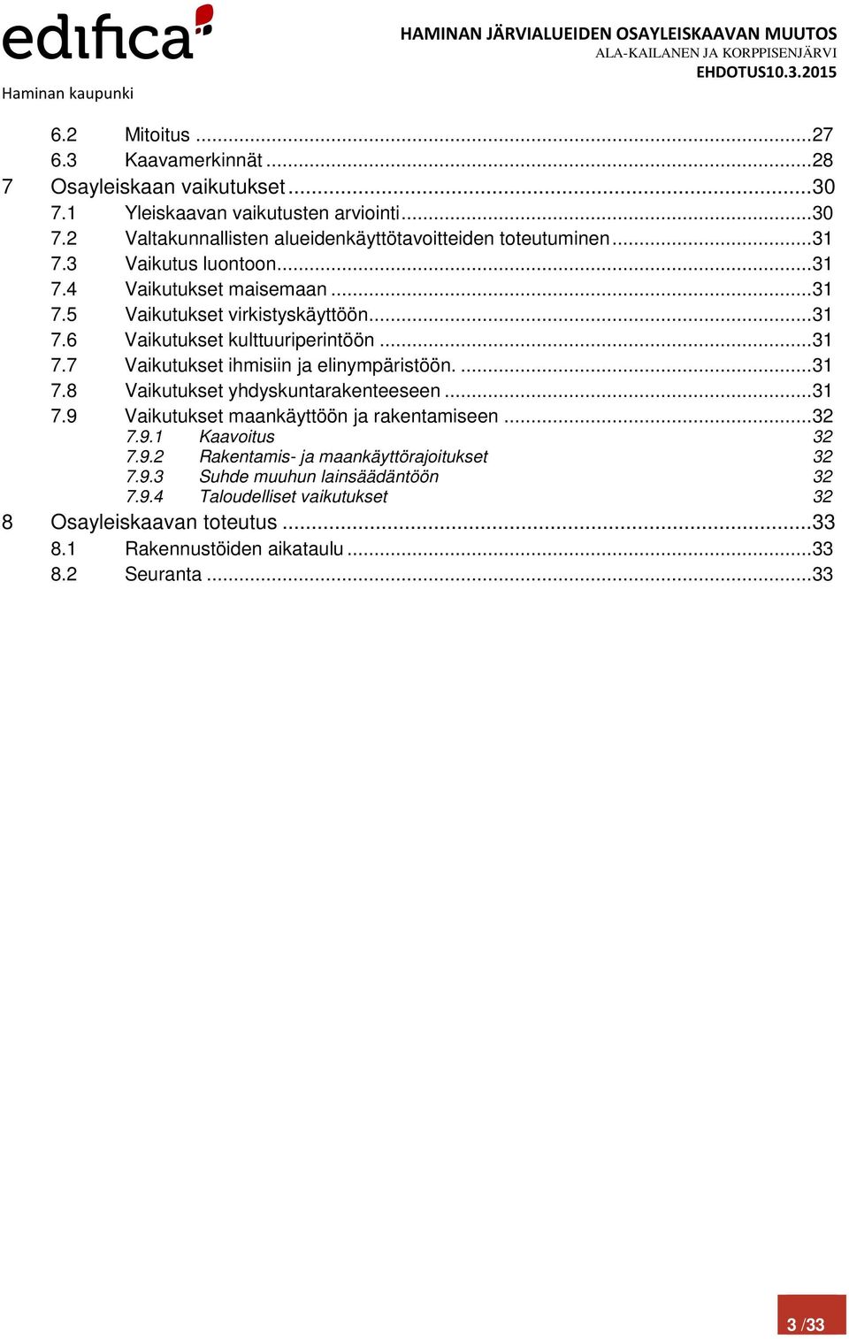 ... 31 7.8 Vaikutukset yhdyskuntarakenteeseen... 31 7.9 Vaikutukset maankäyttöön ja rakentamiseen... 32 7.9.1 Kaavoitus 32 7.9.2 Rakentamis- ja maankäyttörajoitukset 32 7.9.3 Suhde muuhun lainsäädäntöön 32 7.