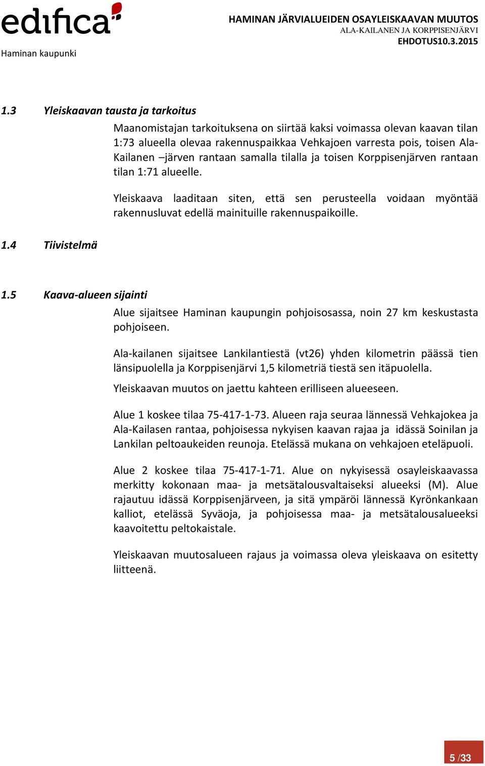 5 Kaava-alueen sijainti Alue sijaitsee Haminan kaupungin pohjoisosassa, noin 27 km keskustasta pohjoiseen.