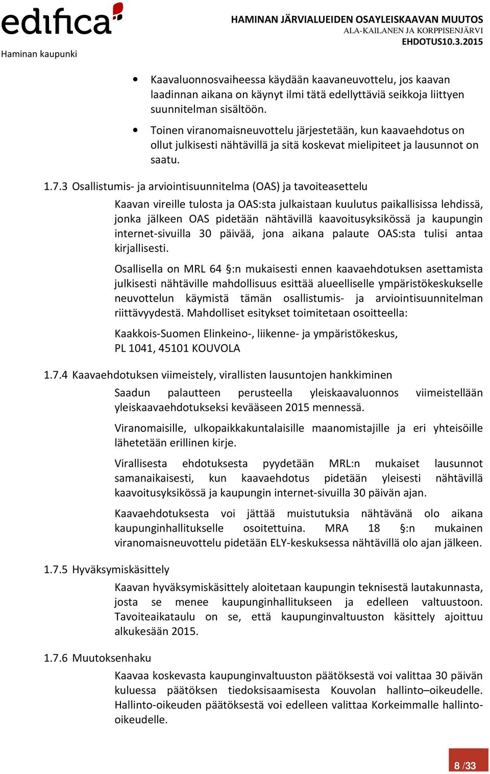 3 Osallistumis- ja arviointisuunnitelma (OAS) ja tavoiteasettelu Kaavan vireille tulosta ja OAS:sta julkaistaan kuulutus paikallisissa lehdissä, jonka jälkeen OAS pidetään nähtävillä
