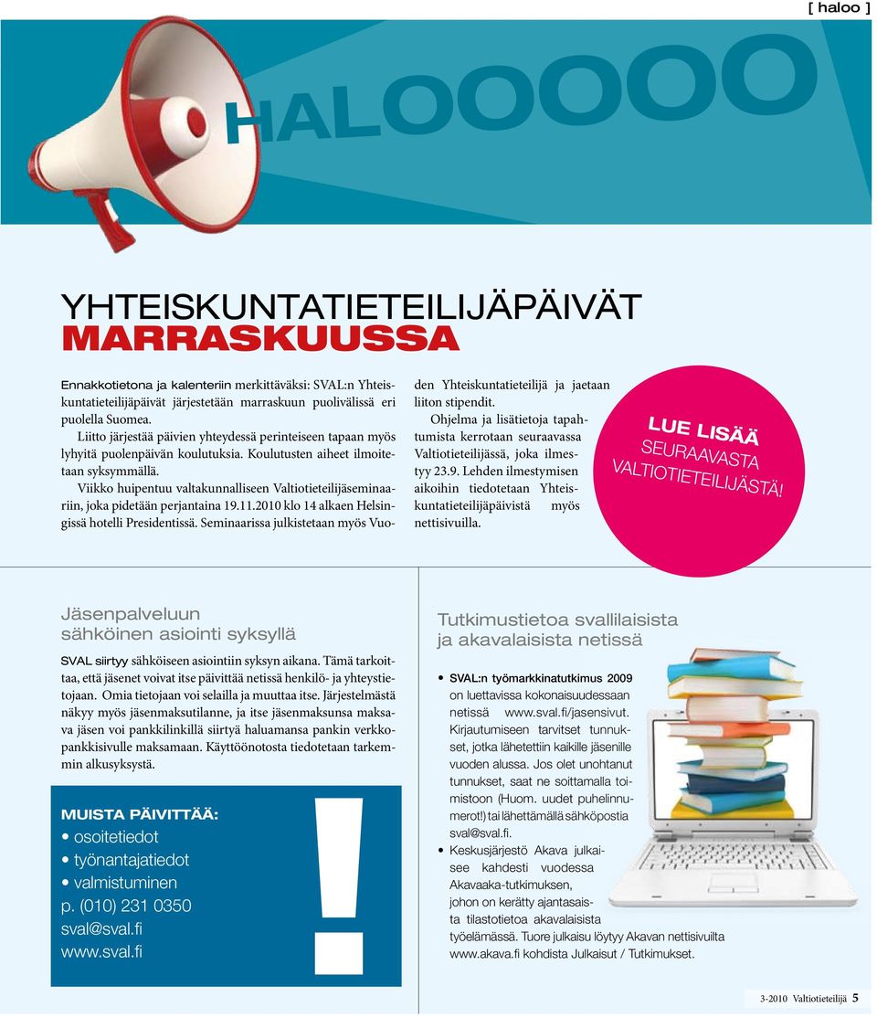 Viikko huipentuu valtakunnalliseen Valtiotieteilijäseminaariin, joka pidetään perjantaina 19.11.2010 klo 14 alkaen Helsingissä hotelli Presidentissä.