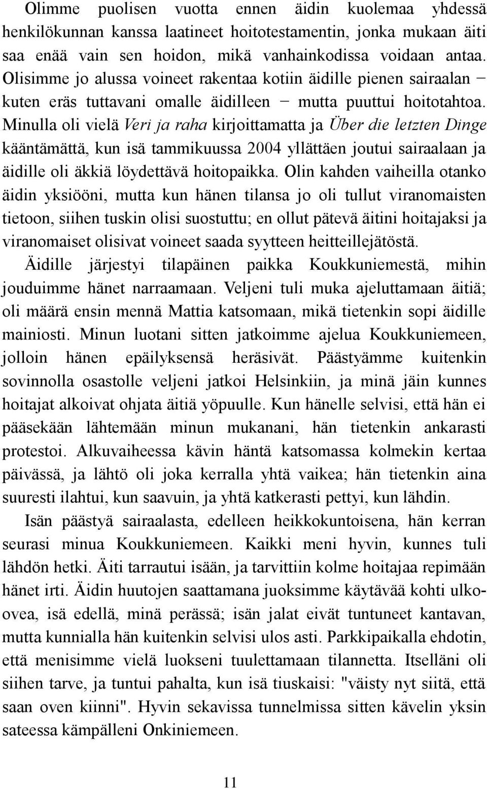 Minulla oli vielä Veri ja raha kirjoittamatta ja Über die letzten Dinge kääntämättä, kun isä tammikuussa 2004 yllättäen joutui sairaalaan ja äidille oli äkkiä löydettävä hoitopaikka.