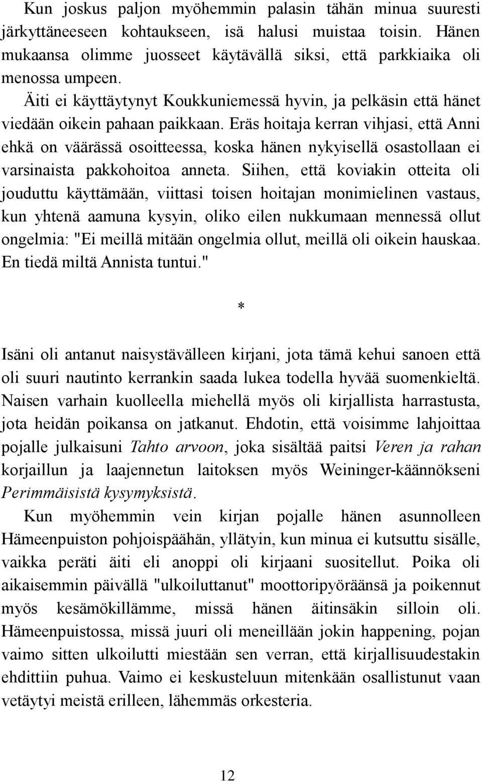 Eräs hoitaja kerran vihjasi, että Anni ehkä on väärässä osoitteessa, koska hänen nykyisellä osastollaan ei varsinaista pakkohoitoa anneta.