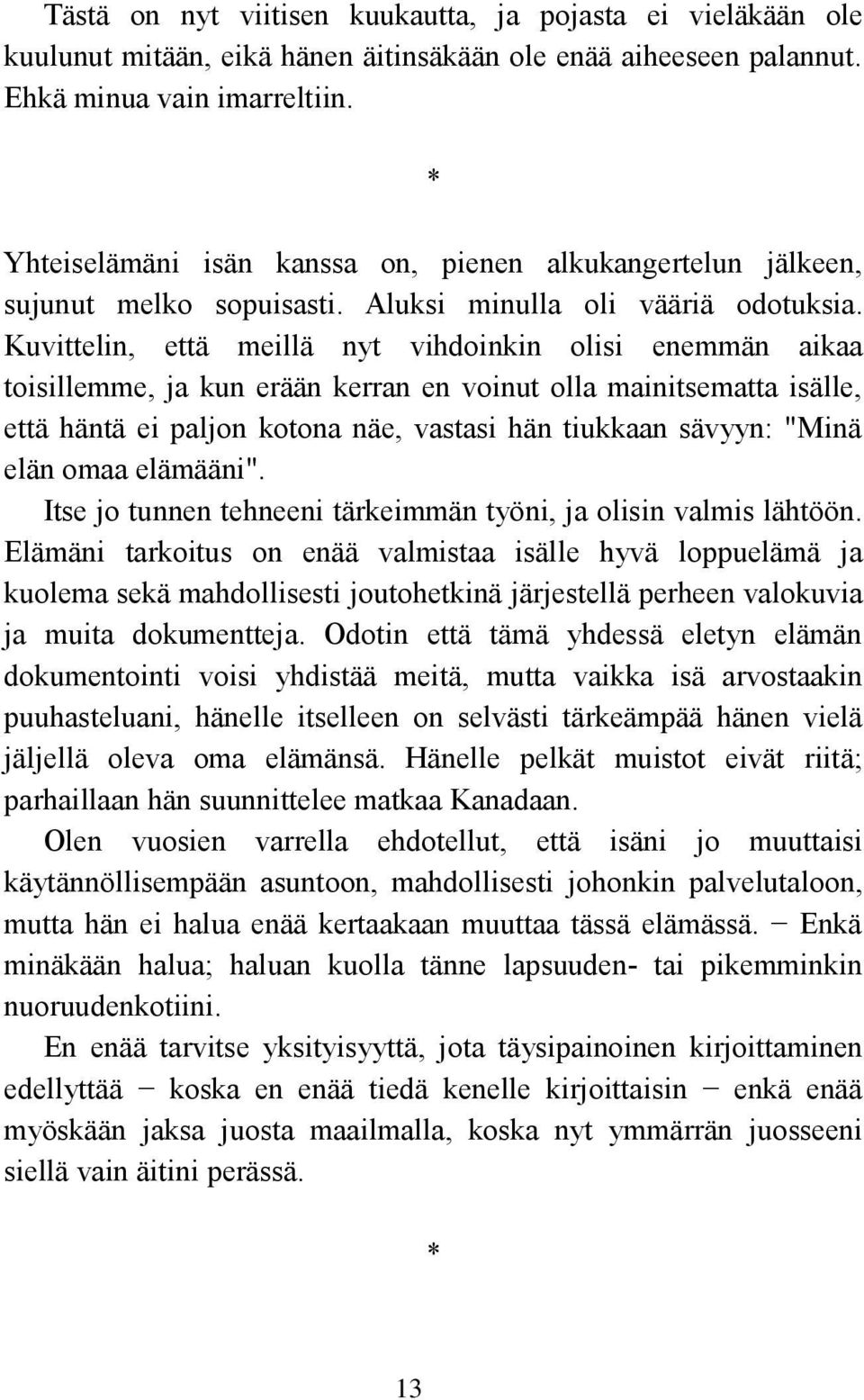 Kuvittelin, että meillä nyt vihdoinkin olisi enemmän aikaa toisillemme, ja kun erään kerran en voinut olla mainitsematta isälle, että häntä ei paljon kotona näe, vastasi hän tiukkaan sävyyn: "Minä