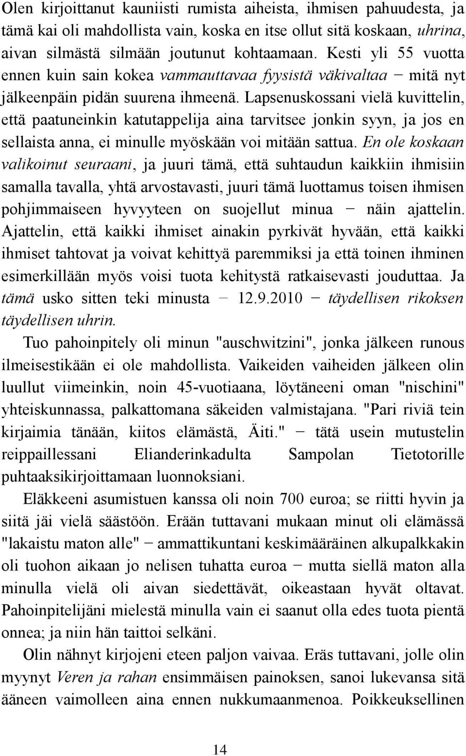 Lapsenuskossani vielä kuvittelin, että paatuneinkin katutappelija aina tarvitsee jonkin syyn, ja jos en sellaista anna, ei minulle myöskään voi mitään sattua.