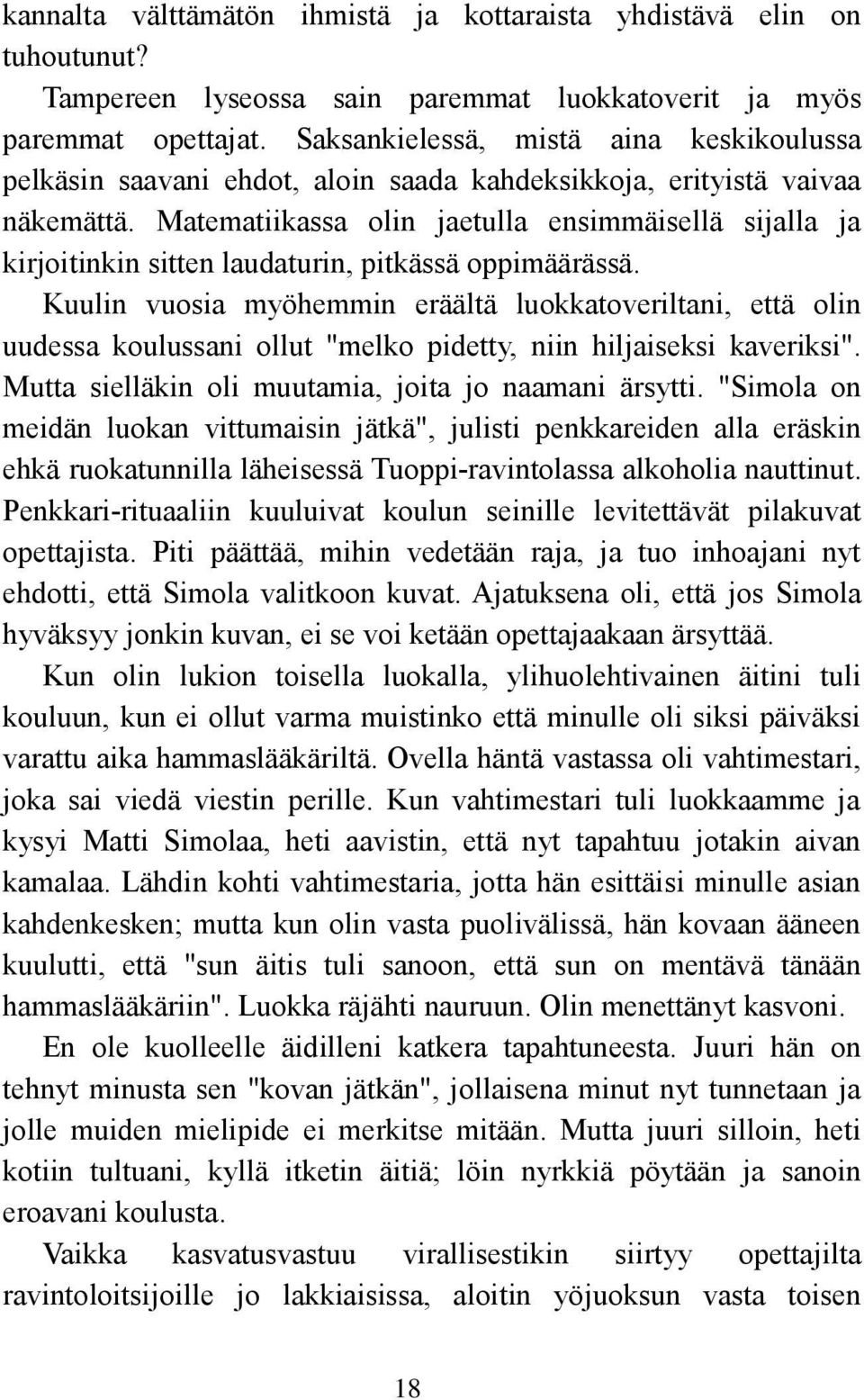 Matematiikassa olin jaetulla ensimmäisellä sijalla ja kirjoitinkin sitten laudaturin, pitkässä oppimäärässä.