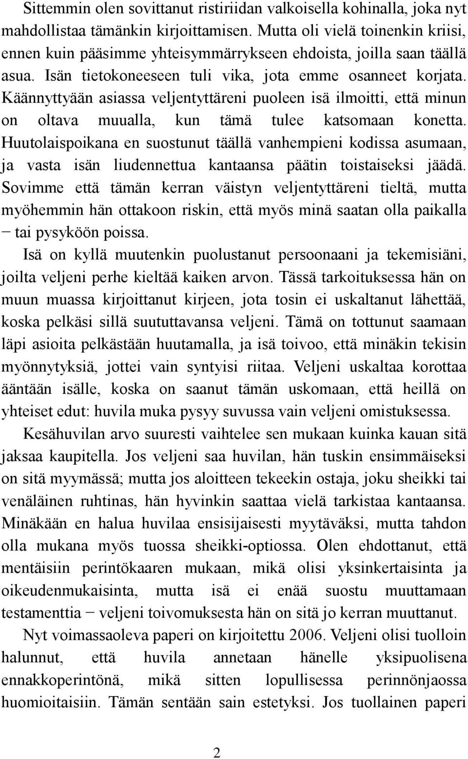 Käännyttyään asiassa veljentyttäreni puoleen isä ilmoitti, että minun on oltava muualla, kun tämä tulee katsomaan konetta.