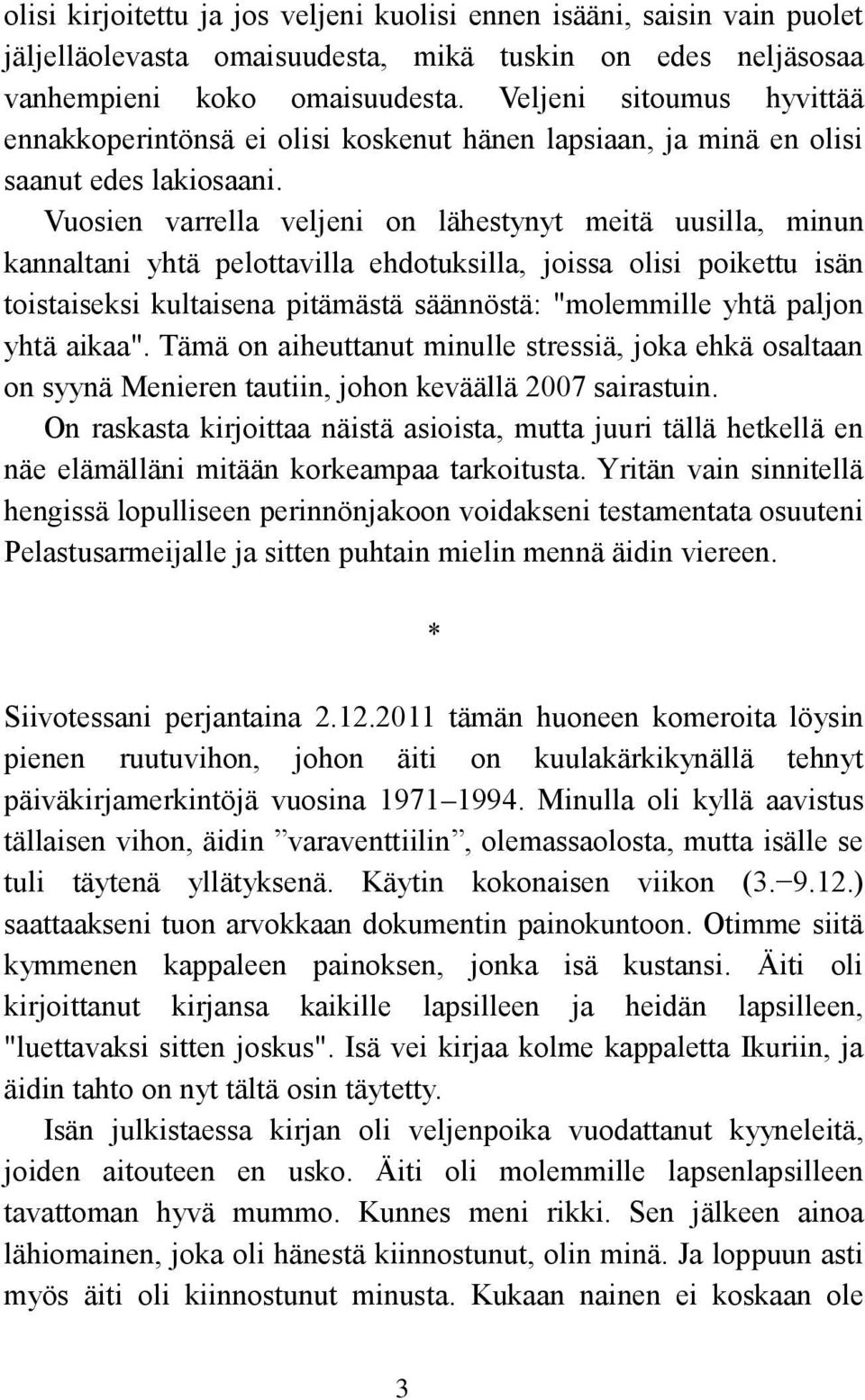 Vuosien varrella veljeni on lähestynyt meitä uusilla, minun kannaltani yhtä pelottavilla ehdotuksilla, joissa olisi poikettu isän toistaiseksi kultaisena pitämästä säännöstä: "molemmille yhtä paljon