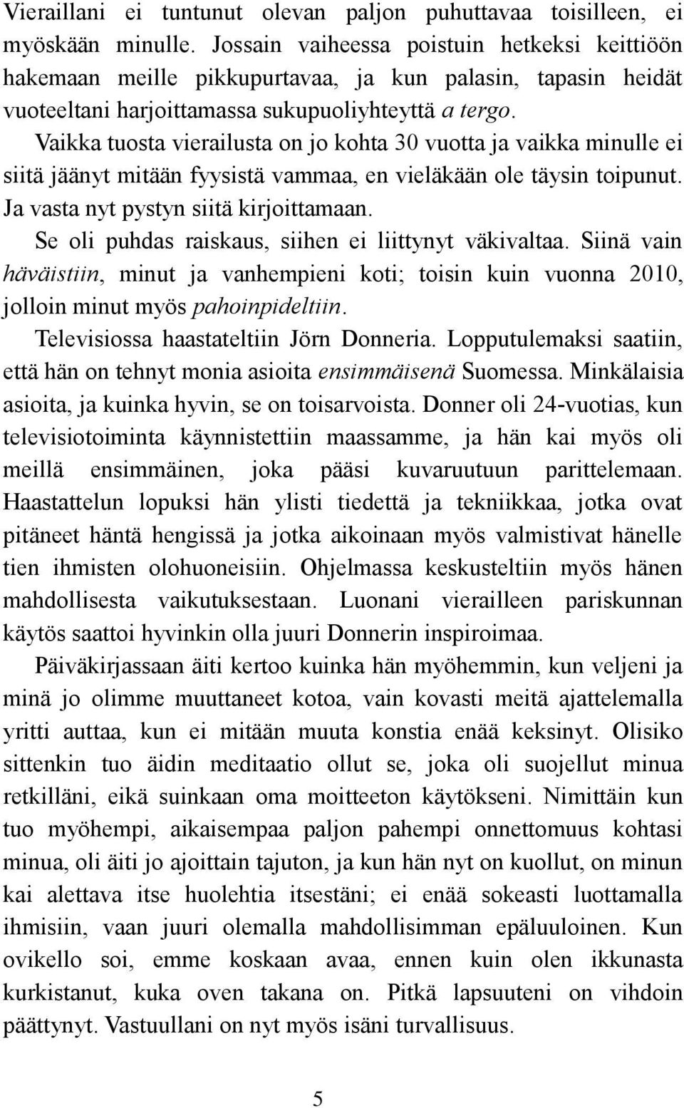 Vaikka tuosta vierailusta on jo kohta 30 vuotta ja vaikka minulle ei siitä jäänyt mitään fyysistä vammaa, en vieläkään ole täysin toipunut. Ja vasta nyt pystyn siitä kirjoittamaan.