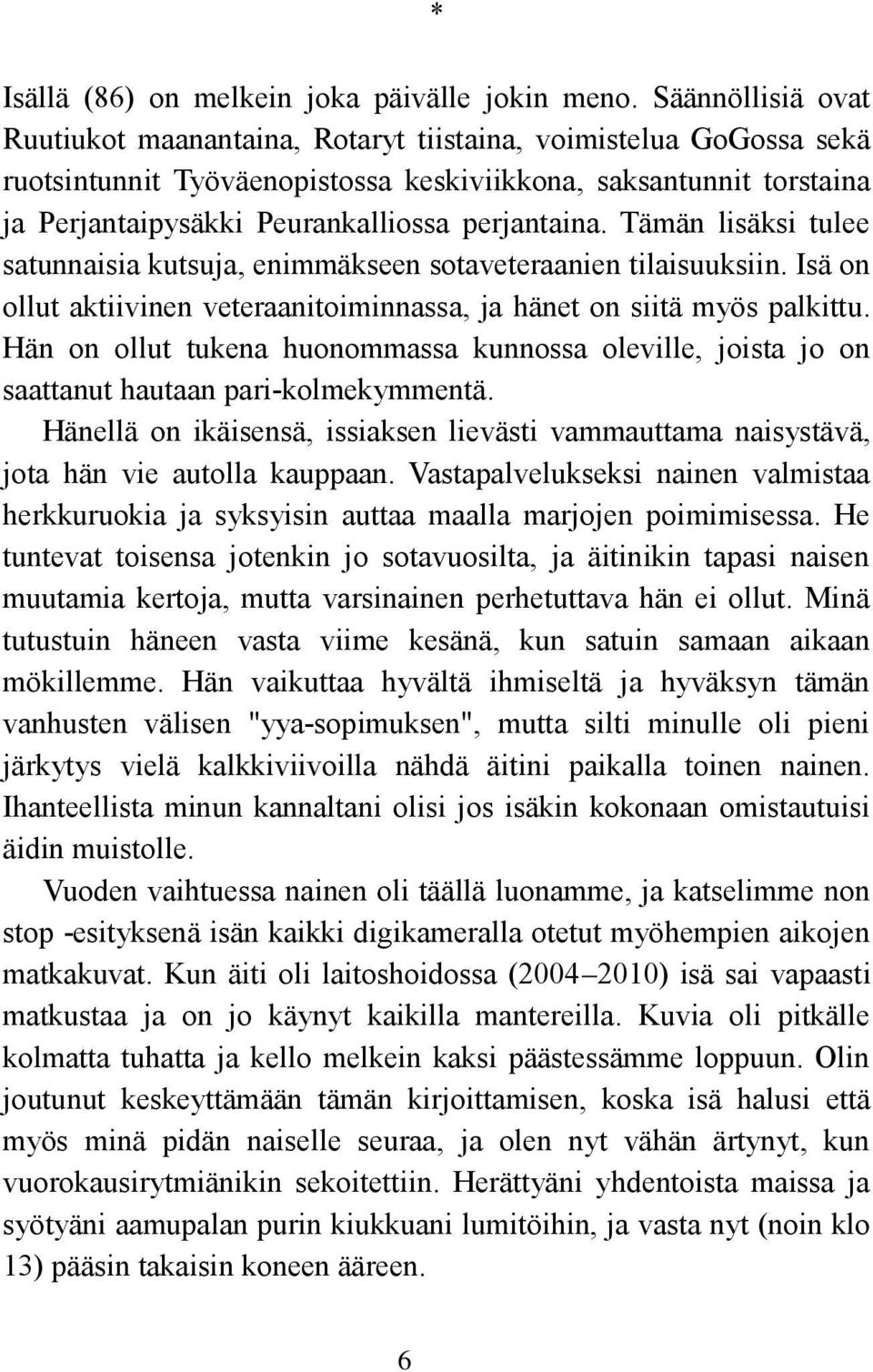 perjantaina. Tämän lisäksi tulee satunnaisia kutsuja, enimmäkseen sotaveteraanien tilaisuuksiin. Isä on ollut aktiivinen veteraanitoiminnassa, ja hänet on siitä myös palkittu.