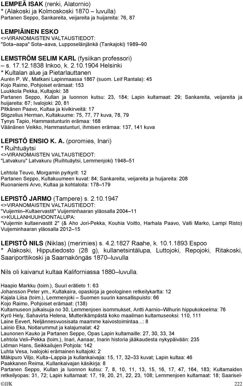 Leif Rantala): 45 Kojo Raimo, Pohjoiset erämaat: 153 Luukkola Pekka, Kultajoki: 38 Partanen Seppo, Kullan ja luonnon kutsu: 23, 184; Lapin kultamaat: 29; Sankareita, veijareita ja huijareita: 67;