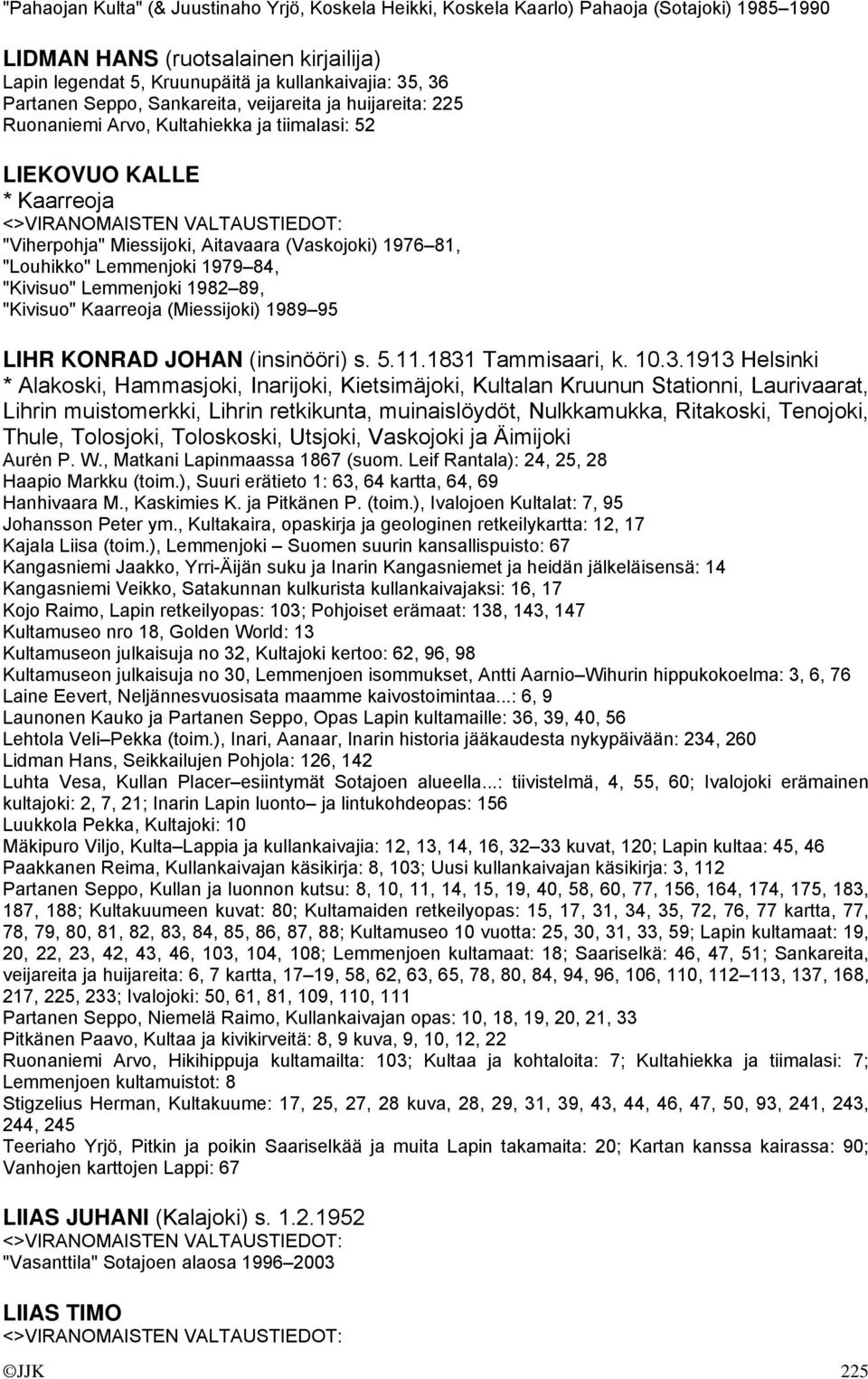 Lemmenjoki 1979 84, "Kivisuo" Lemmenjoki 1982 89, "Kivisuo" Kaarreoja (Miessijoki) 1989 95 LIHR KONRAD JOHAN (insinööri) s. 5.11.1831