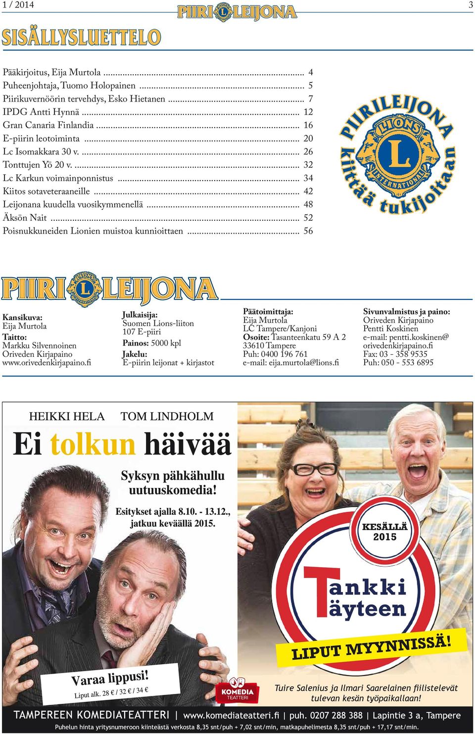 .. 52 Poisnukkuneiden Lionien muistoa kunnioittaen... 56 k ij oit a a n iit t ä ä t u k Kansikuva: Eija Murtola Taitto: Markku Silvennoinen Oriveden Kirjapaino www.orivedenkirjapaino.