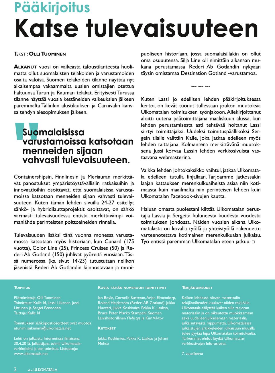 omistamaa Destination Gotland -varustamoa. osalta valoisa. Suomen telakoiden tilanne näyttää nyt --- --- --aikaisempaa vakaammalta uusien omistajien otettua haltuunsa Turun ja Rauman telakat.