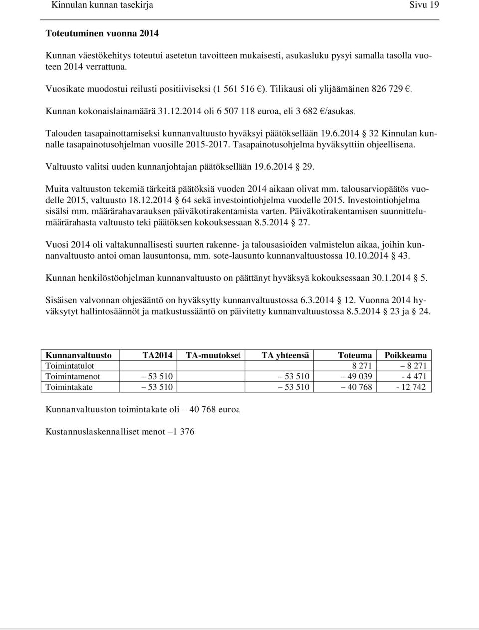 Talouden tasapainottamiseksi kunnanvaltuusto hyväksyi päätöksellään 19.6.2014 32 Kinnulan kunnalle tasapainotusohjelman vuosille 2015-2017. Tasapainotusohjelma hyväksyttiin ohjeellisena.