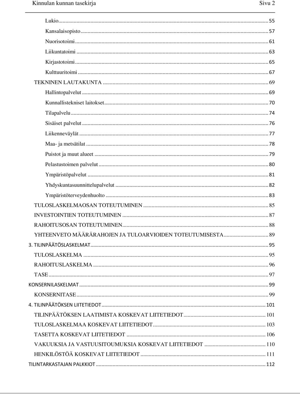 .. 80 Ympäristöpalvelut... 81 Yhdyskuntasuunnittelupalvelut... 82 Ympäristöterveydenhuolto... 83 TULOSLASKELMAOSAN TOTEUTUMINEN... 85 INVESTOINTIEN TOTEUTUMINEN... 87 RAHOITUSOSAN TOTEUTUMINEN.