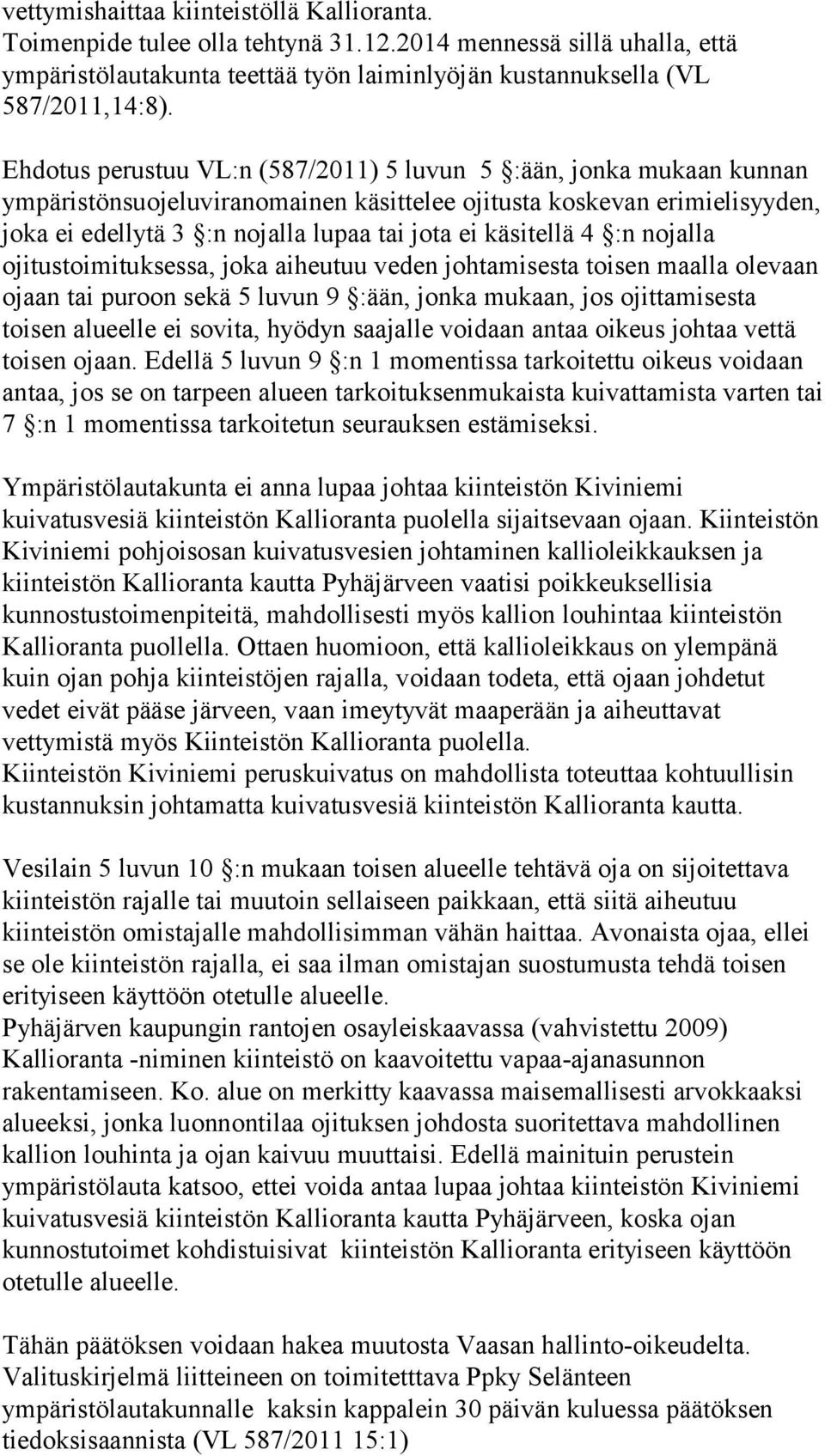 käsitellä 4 :n nojalla ojitustoimituksessa, joka aiheutuu veden johtamisesta toisen maalla olevaan ojaan tai puroon sekä 5 luvun 9 :ään, jonka mukaan, jos ojittamisesta toisen alueelle ei sovita,