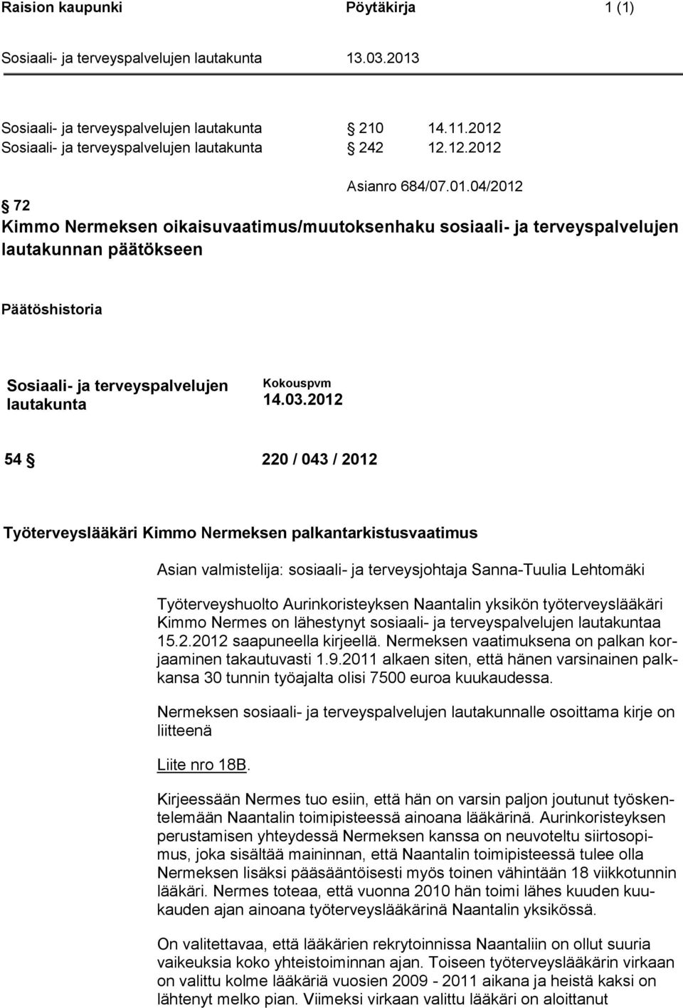 Asianro 684/07.01.04/2012 72 Kimmo Nermeksen oikaisuvaatimus/muutoksenhaku sosiaali- ja terveyspalvelujen lautakunnan päätökseen Päätöshistoria Sosiaali- ja terveyspalvelujen lautakunta Kokouspvm 14.