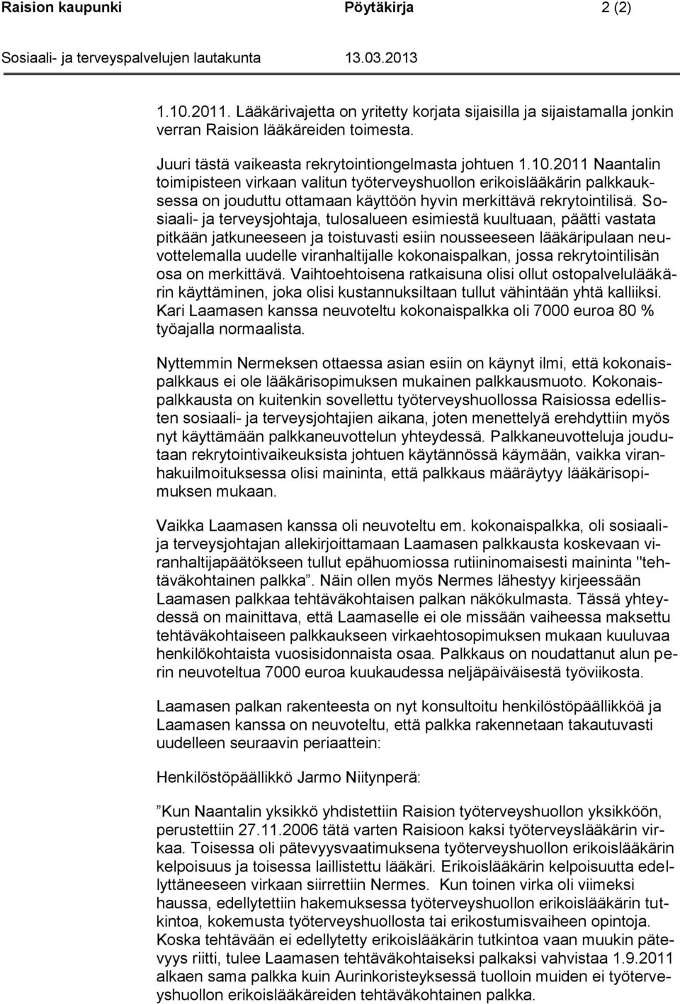 2011 Naantalin toimipisteen virkaan valitun työterveyshuollon erikoislääkärin palkkauksessa on jouduttu ottamaan käyttöön hyvin merkittävä rekrytointilisä.