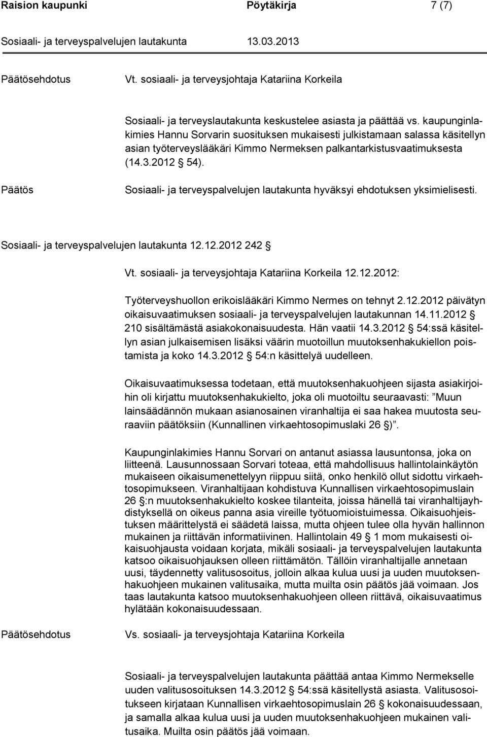 Päätös Sosiaali- ja terveyspalvelujen lautakunta hyväksyi ehdotuksen yksimielisesti. Sosiaali- ja terveyspalvelujen lautakunta 12.12.2012 242 Vt. sosiaali- ja terveysjohtaja Katariina Korkeila 12.12.2012: Työterveyshuollon erikoislääkäri Kimmo Nermes on tehnyt 2.