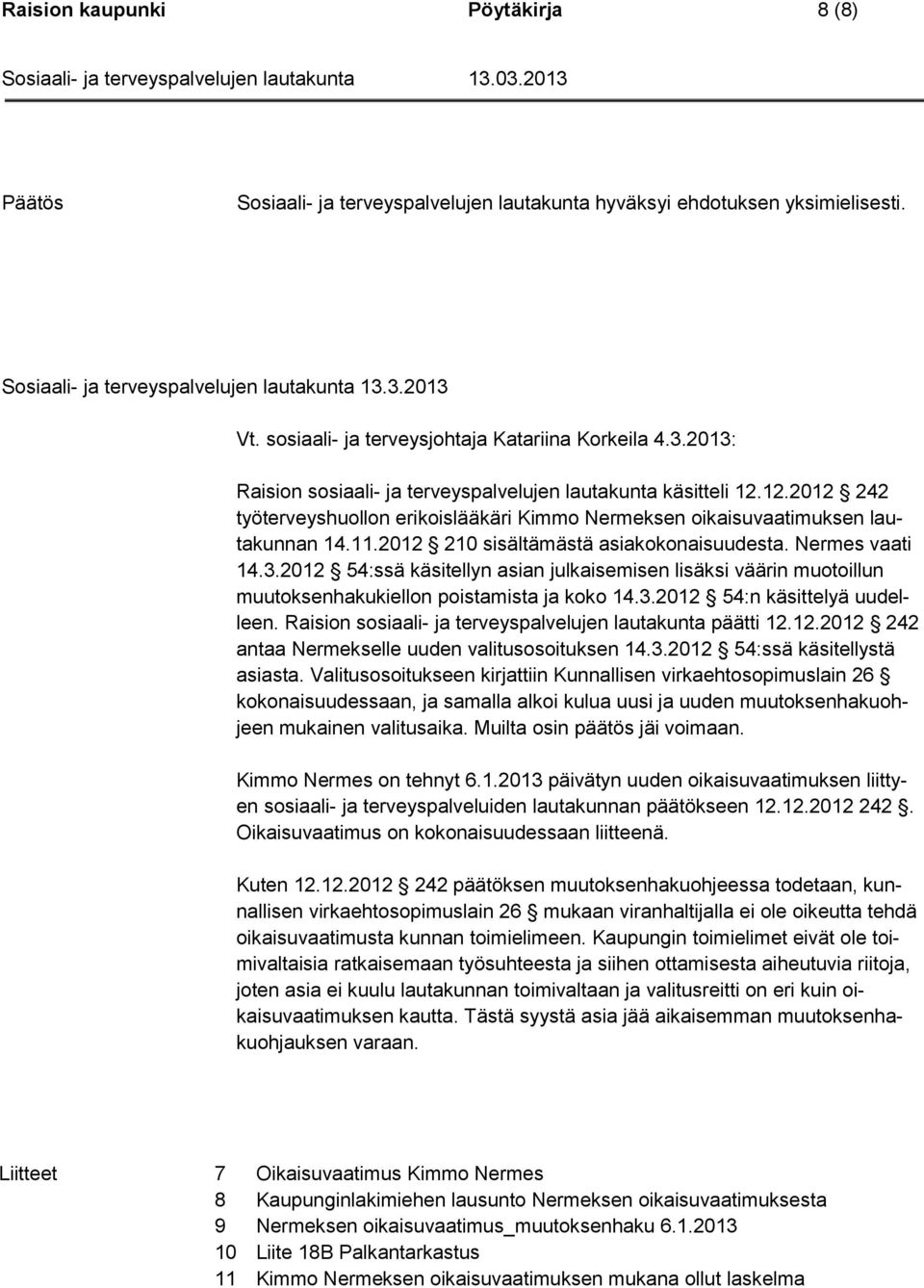 12.2012 242 työterveyshuollon erikoislääkäri Kimmo Nermeksen oikaisuvaatimuksen lautakunnan 14.11.2012 210 sisältämästä asiakokonaisuudesta. Nermes vaati 14.3.