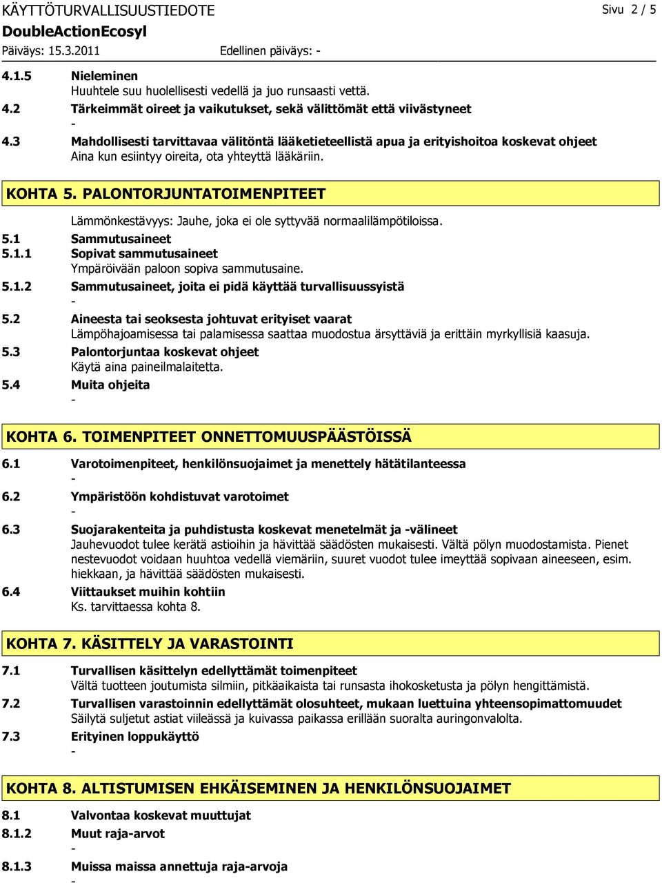 PALONTORJUNTATOIMENPITEET Lämmönkestävyys: Jauhe, joka ei ole syttyvää normaalilämpötiloissa. 5.1 Sammutusaineet 5.1.1 Sopivat sammutusaineet Ympäröivään paloon sopiva sammutusaine. 5.1.2 Sammutusaineet, joita ei pidä käyttää turvallisuussyistä 5.