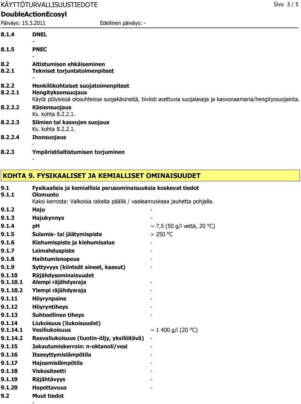 kohta 8.2.2.1. 8.2.2.4 Ihonsuojaus 8.2.3 Ympäristöaltistumisen torjuminen KOHTA 9. FYSIKAALISET JA KEMIALLISET OMINAISUUDET 9.1 Fysikaalisia ja kemiallisia perusominaisuuksia koskevat tiedot 9.1.1 Olomuoto Kaksi kerrosta: Valkoisia rakeita päällä / vaaleanruskeaa jauhetta pohjalla.