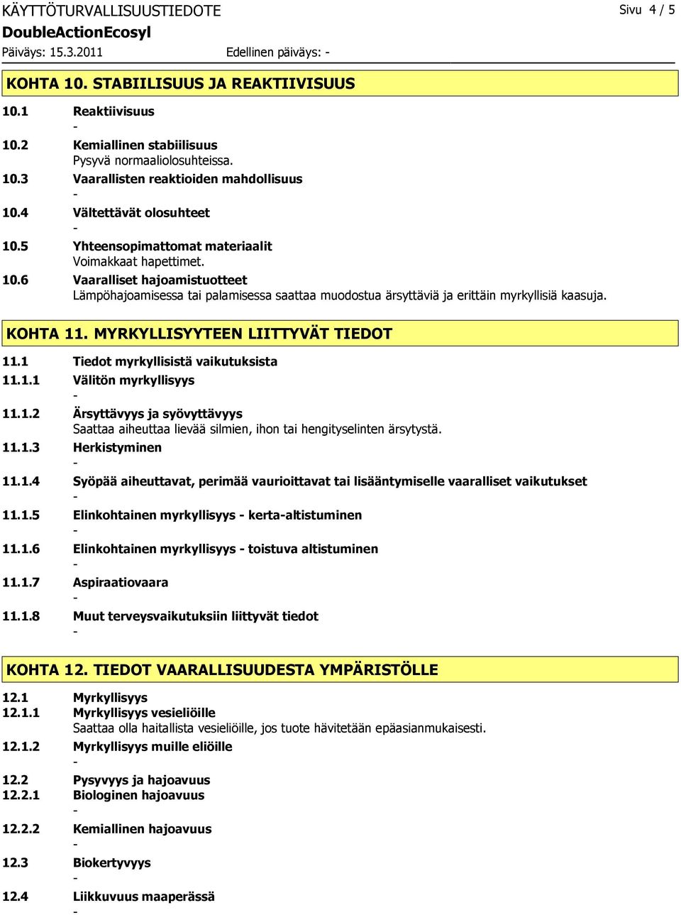 KOHTA 11. MYRKYLLISYYTEEN LIITTYVÄT TIEDOT 11.1 Tiedot myrkyllisistä vaikutuksista 11.1.1 Välitön myrkyllisyys 11.1.2 Ärsyttävyys ja syövyttävyys Saattaa aiheuttaa lievää silmien, ihon tai hengityselinten ärsytystä.