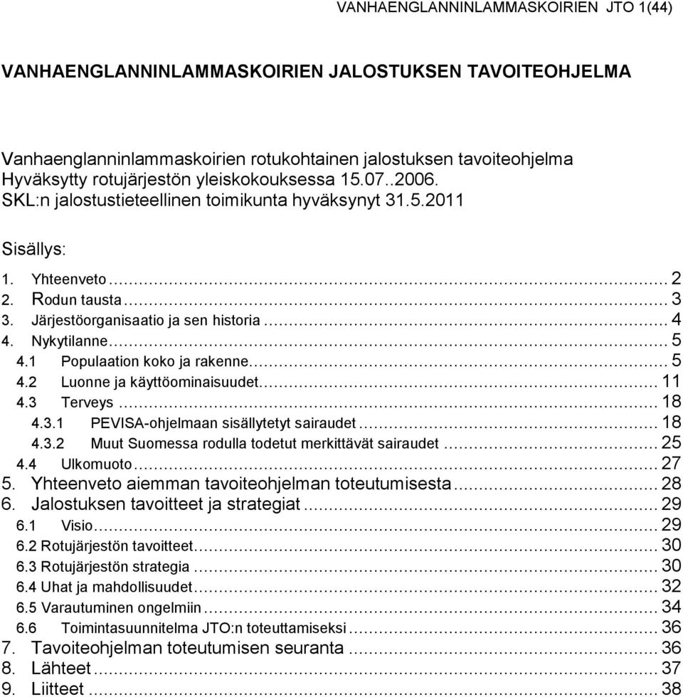 .. 5 4.1 Populaation koko ja rakenne... 5 4.2 Luonne ja käyttöominaisuudet... 11 4.3 Terveys... 18 4.3.1 PEVISA-ohjelmaan sisällytetyt sairaudet... 18 4.3.2 Muut Suomessa rodulla todetut merkittävät sairaudet.