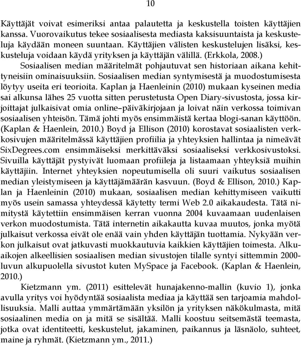 ) Sosiaalisen median määritelmät pohjautuvat sen historiaan aikana kehittyneisiin ominaisuuksiin. Sosiaalisen median syntymisestä ja muodostumisesta löytyy useita eri teorioita.