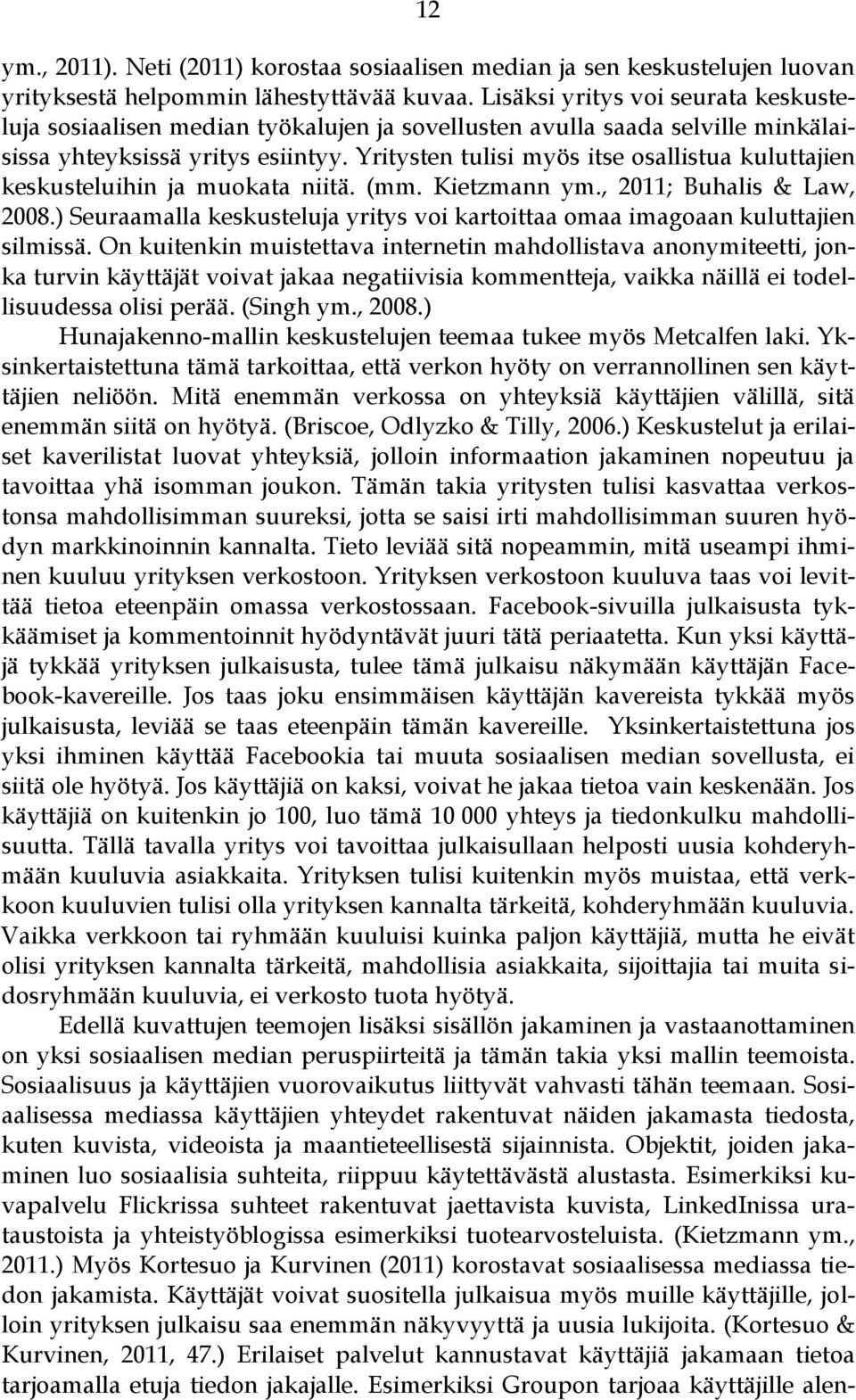 Yritysten tulisi myös itse osallistua kuluttajien keskusteluihin ja muokata niitä. (mm. Kietzmann ym., 2011; Buhalis & Law, 2008.