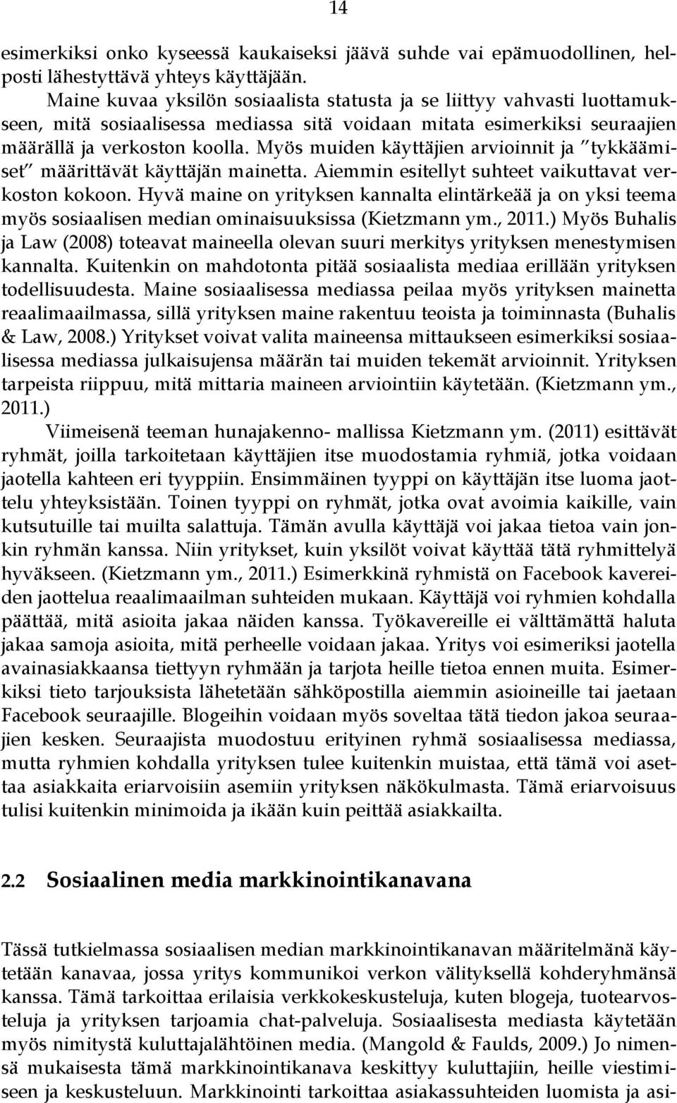 Myös muiden käyttäjien arvioinnit ja tykkäämiset määrittävät käyttäjän mainetta. Aiemmin esitellyt suhteet vaikuttavat verkoston kokoon.