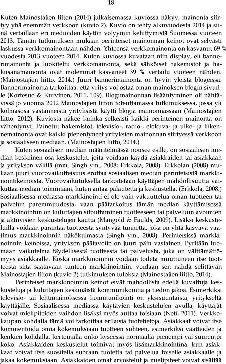 Tämän tutkimuksen mukaan perinteiset mainonnan keinot ovat selvästi laskussa verkkomainontaan nähden. Yhteensä verkkomainonta on kasvanut 69 % vuodesta 2013 vuoteen 2014.