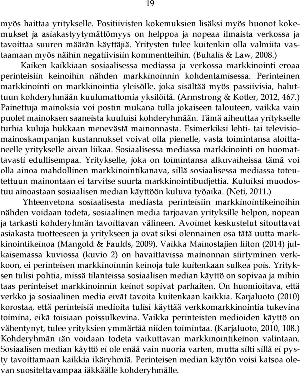 ) Kaiken kaikkiaan sosiaalisessa mediassa ja verkossa markkinointi eroaa perinteisiin keinoihin nähden markkinoinnin kohdentamisessa.