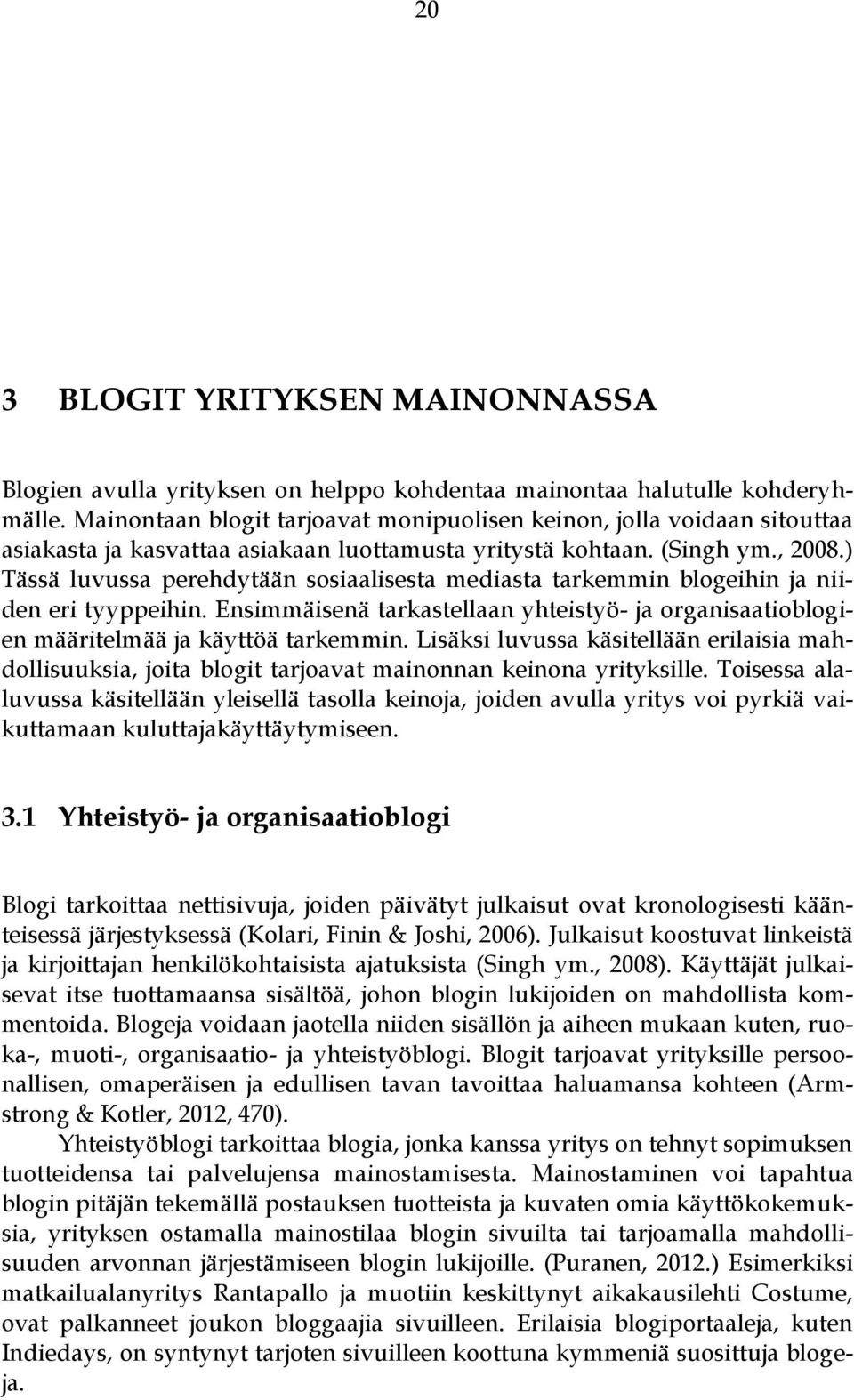 ) Tässä luvussa perehdytään sosiaalisesta mediasta tarkemmin blogeihin ja niiden eri tyyppeihin. Ensimmäisenä tarkastellaan yhteistyö- ja organisaatioblogien määritelmää ja käyttöä tarkemmin.