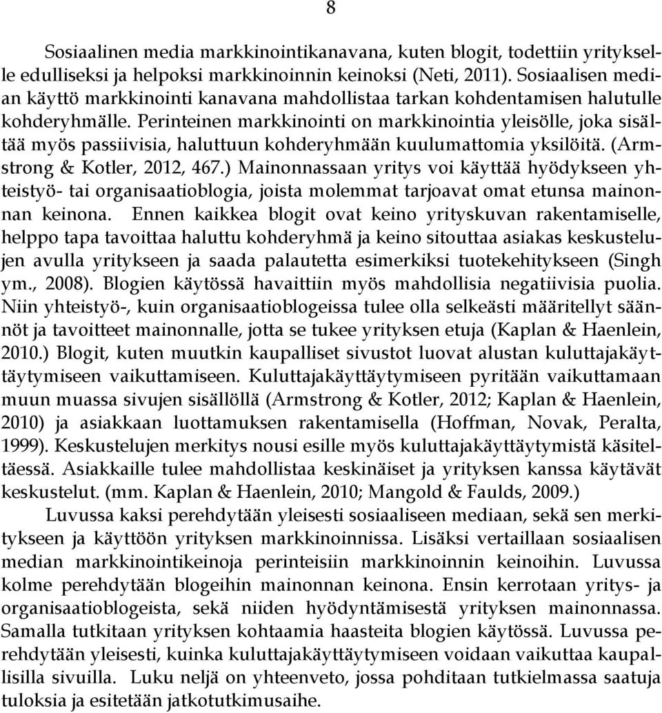 Perinteinen markkinointi on markkinointia yleisölle, joka sisältää myös passiivisia, haluttuun kohderyhmään kuulumattomia yksilöitä. (Armstrong & Kotler, 2012, 467.