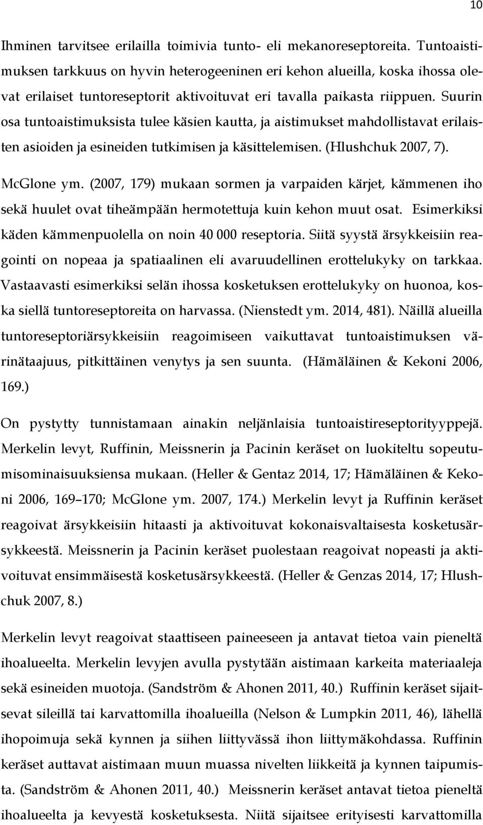 Suurin osa tuntoaistimuksista tulee käsien kautta, ja aistimukset mahdollistavat erilaisten asioiden ja esineiden tutkimisen ja käsittelemisen. (Hlushchuk 2007, 7). McGlone ym.