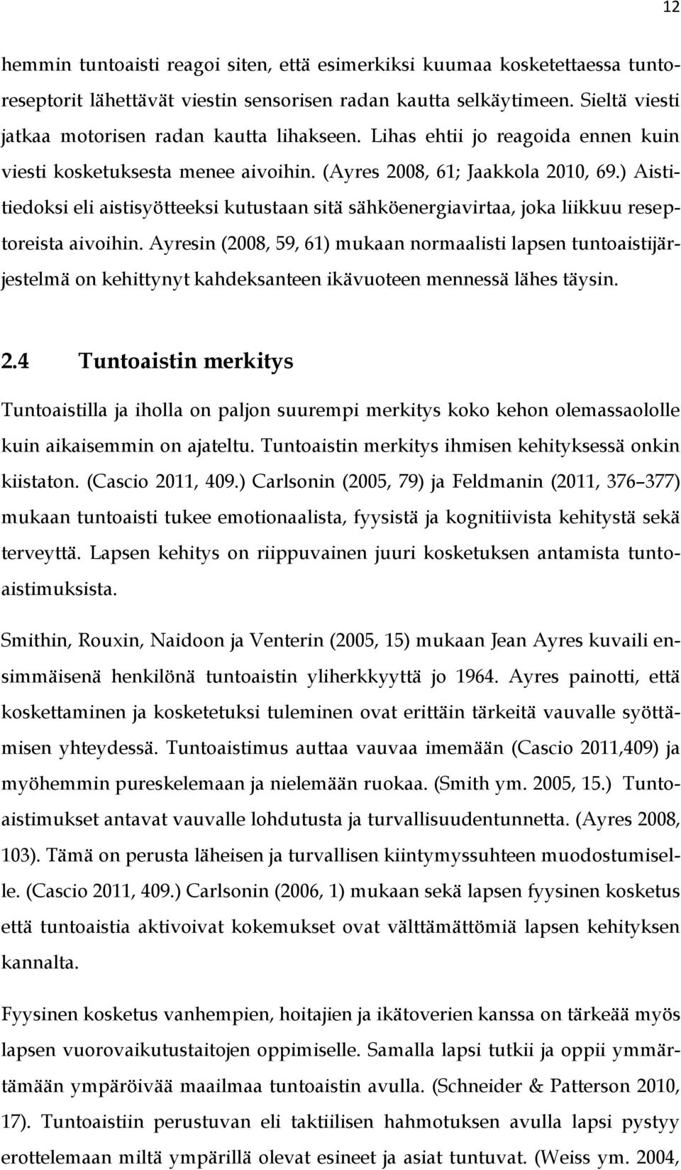 ) Aistitiedoksi eli aistisyötteeksi kutustaan sitä sähköenergiavirtaa, joka liikkuu reseptoreista aivoihin.