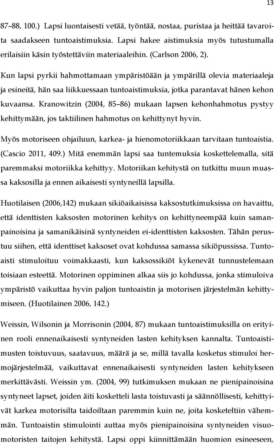 Kun lapsi pyrkii hahmottamaan ympäristöään ja ympärillä olevia materiaaleja ja esineitä, hän saa liikkuessaan tuntoaistimuksia, jotka parantavat hänen kehon kuvaansa.