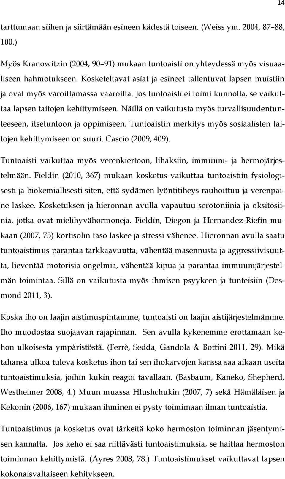 Näillä on vaikutusta myös turvallisuudentunteeseen, itsetuntoon ja oppimiseen. Tuntoaistin merkitys myös sosiaalisten taitojen kehittymiseen on suuri. Cascio (2009, 409).