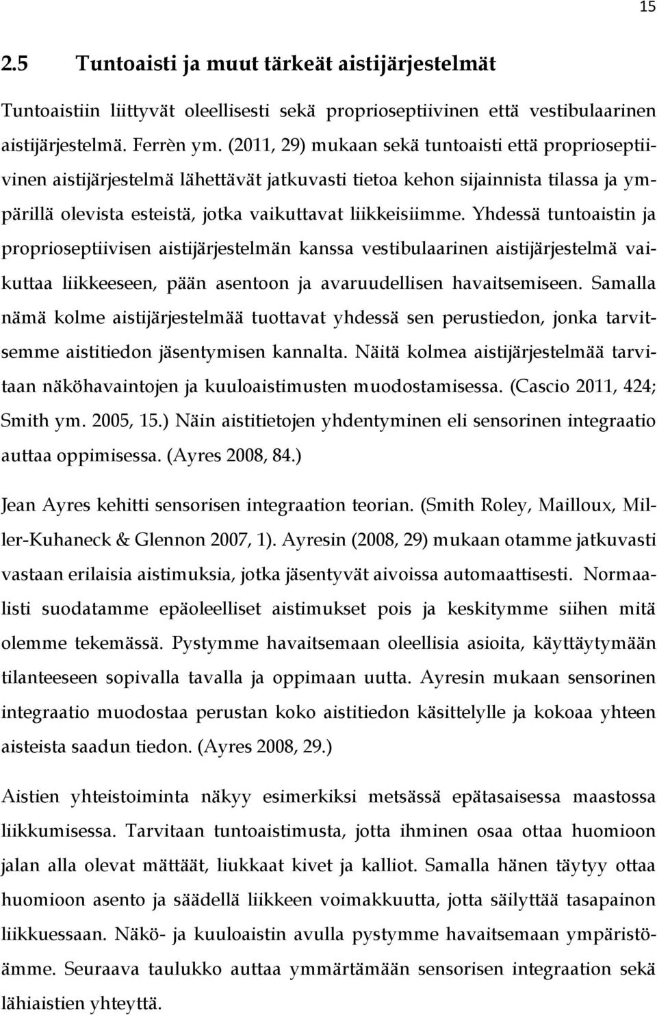 Yhdessä tuntoaistin ja proprioseptiivisen aistijärjestelmän kanssa vestibulaarinen aistijärjestelmä vaikuttaa liikkeeseen, pään asentoon ja avaruudellisen havaitsemiseen.