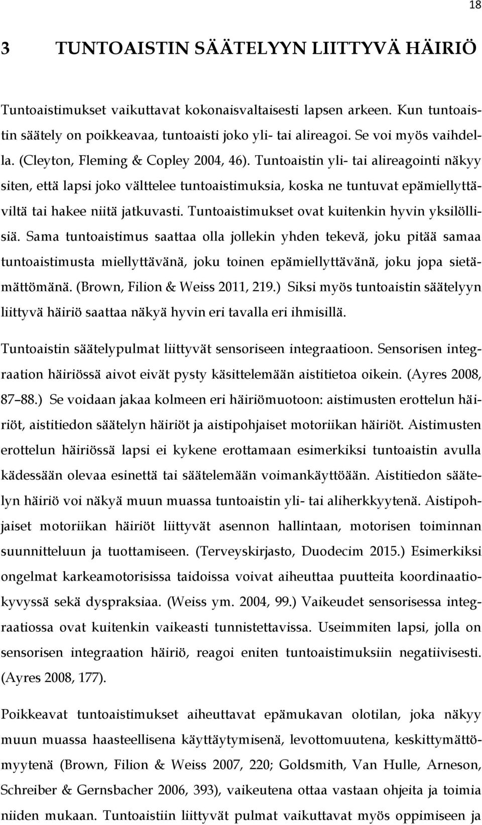 Tuntoaistin yli- tai alireagointi näkyy siten, että lapsi joko välttelee tuntoaistimuksia, koska ne tuntuvat epämiellyttäviltä tai hakee niitä jatkuvasti.