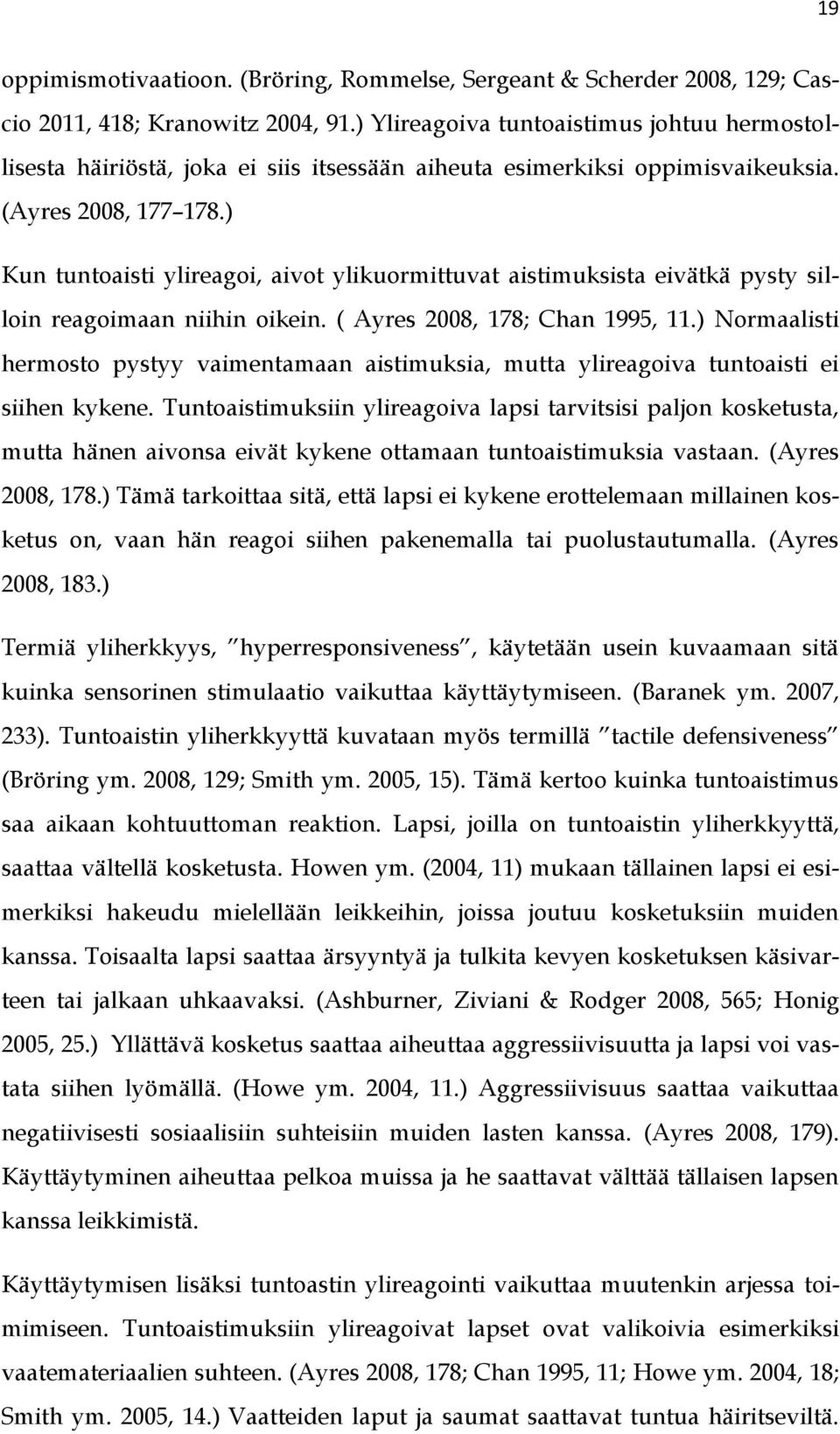 ) Kun tuntoaisti ylireagoi, aivot ylikuormittuvat aistimuksista eivätkä pysty silloin reagoimaan niihin oikein. ( Ayres 2008, 178; Chan 1995, 11.