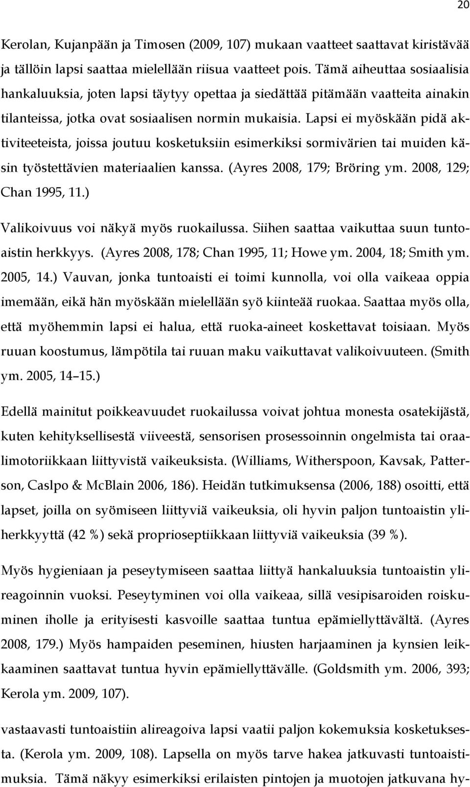 Lapsi ei myöskään pidä aktiviteeteista, joissa joutuu kosketuksiin esimerkiksi sormivärien tai muiden käsin työstettävien materiaalien kanssa. (Ayres 2008, 179; Bröring ym. 2008, 129; Chan 1995, 11.