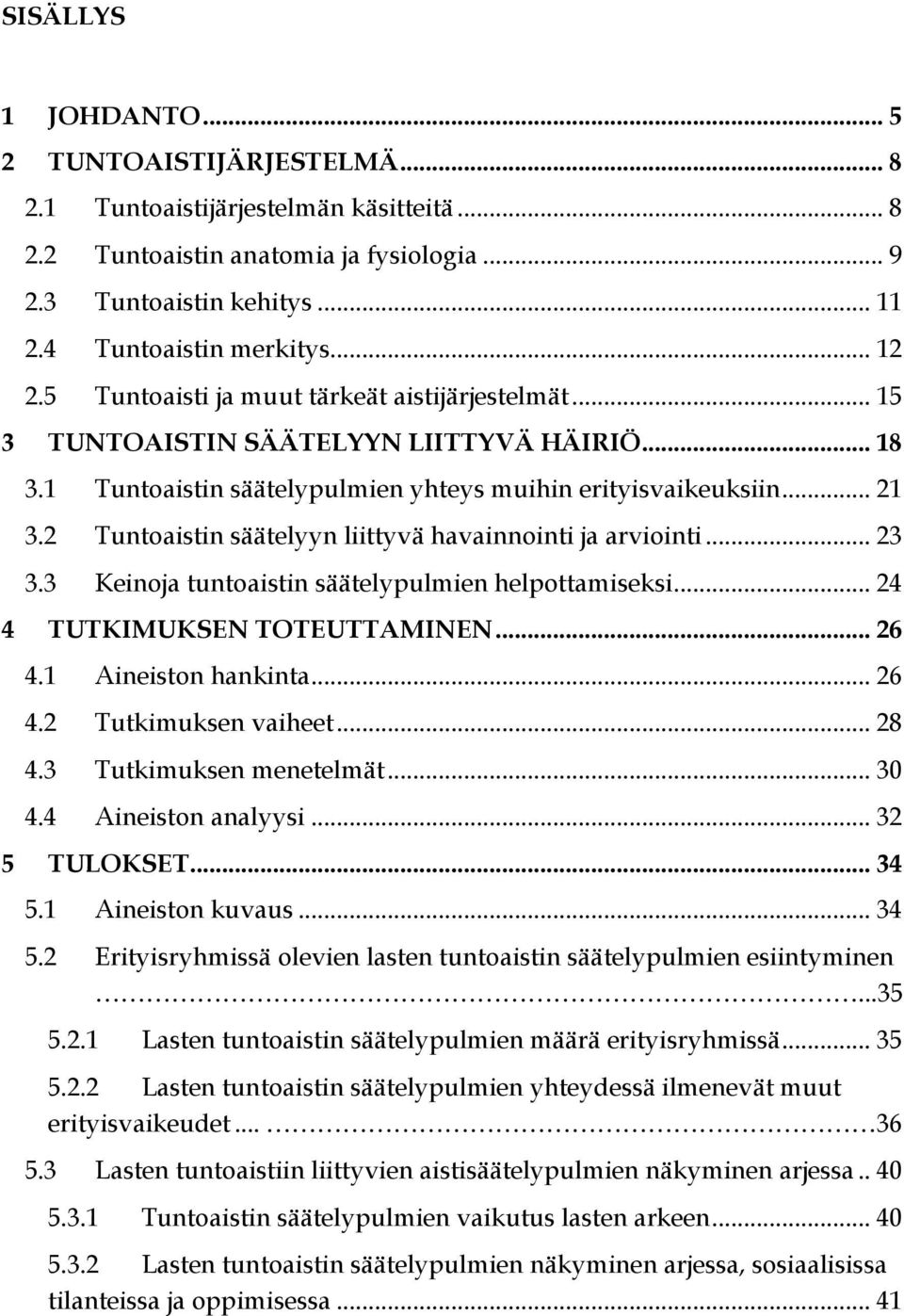 2 Tuntoaistin säätelyyn liittyvä havainnointi ja arviointi... 23 3.3 Keinoja tuntoaistin säätelypulmien helpottamiseksi... 24 4 TUTKIMUKSEN TOTEUTTAMINEN... 26 4.1 Aineiston hankinta... 26 4.2 Tutkimuksen vaiheet.