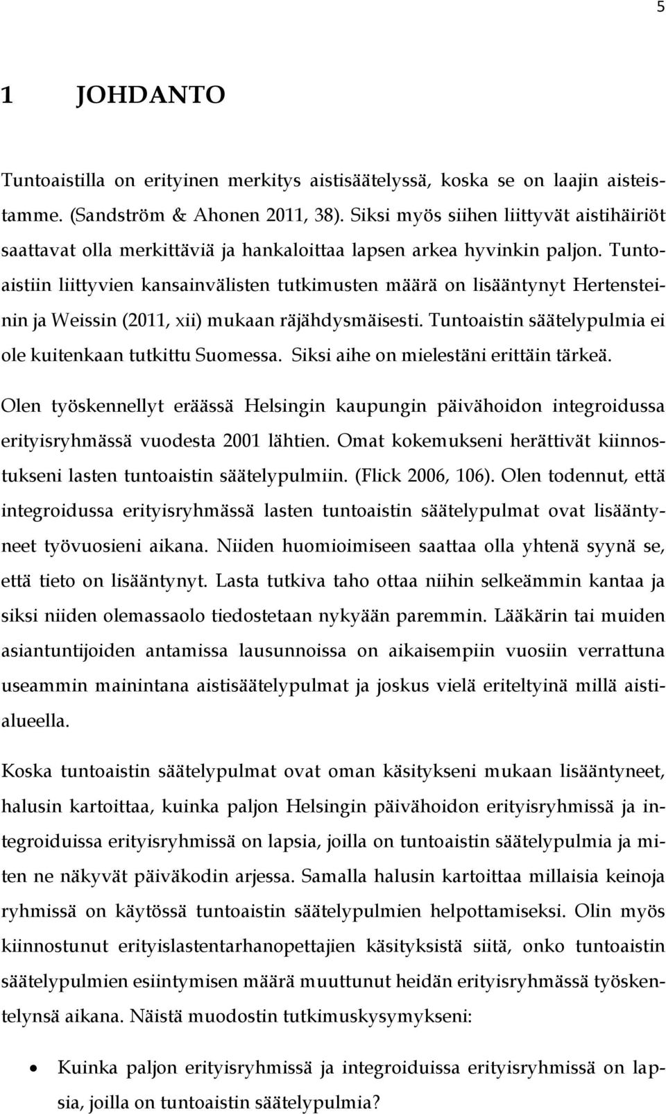 Tuntoaistiin liittyvien kansainvälisten tutkimusten määrä on lisääntynyt Hertensteinin ja Weissin (2011, xii) mukaan räjähdysmäisesti. Tuntoaistin säätelypulmia ei ole kuitenkaan tutkittu Suomessa.