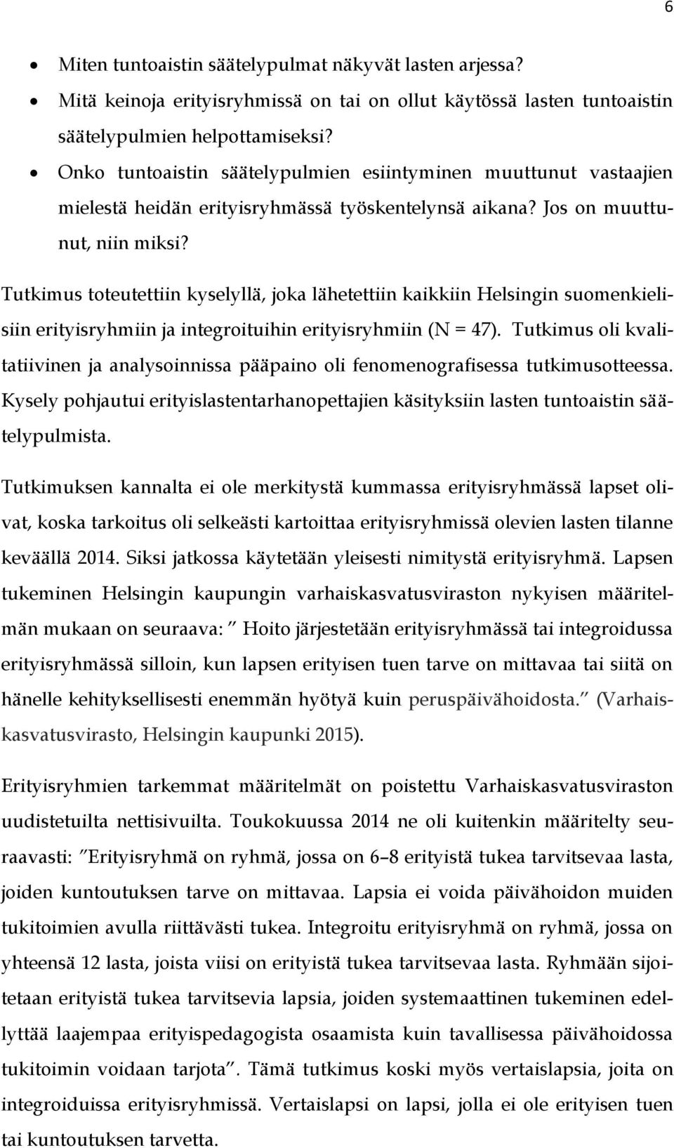 Tutkimus toteutettiin kyselyllä, joka lähetettiin kaikkiin Helsingin suomenkielisiin erityisryhmiin ja integroituihin erityisryhmiin (N = 47).