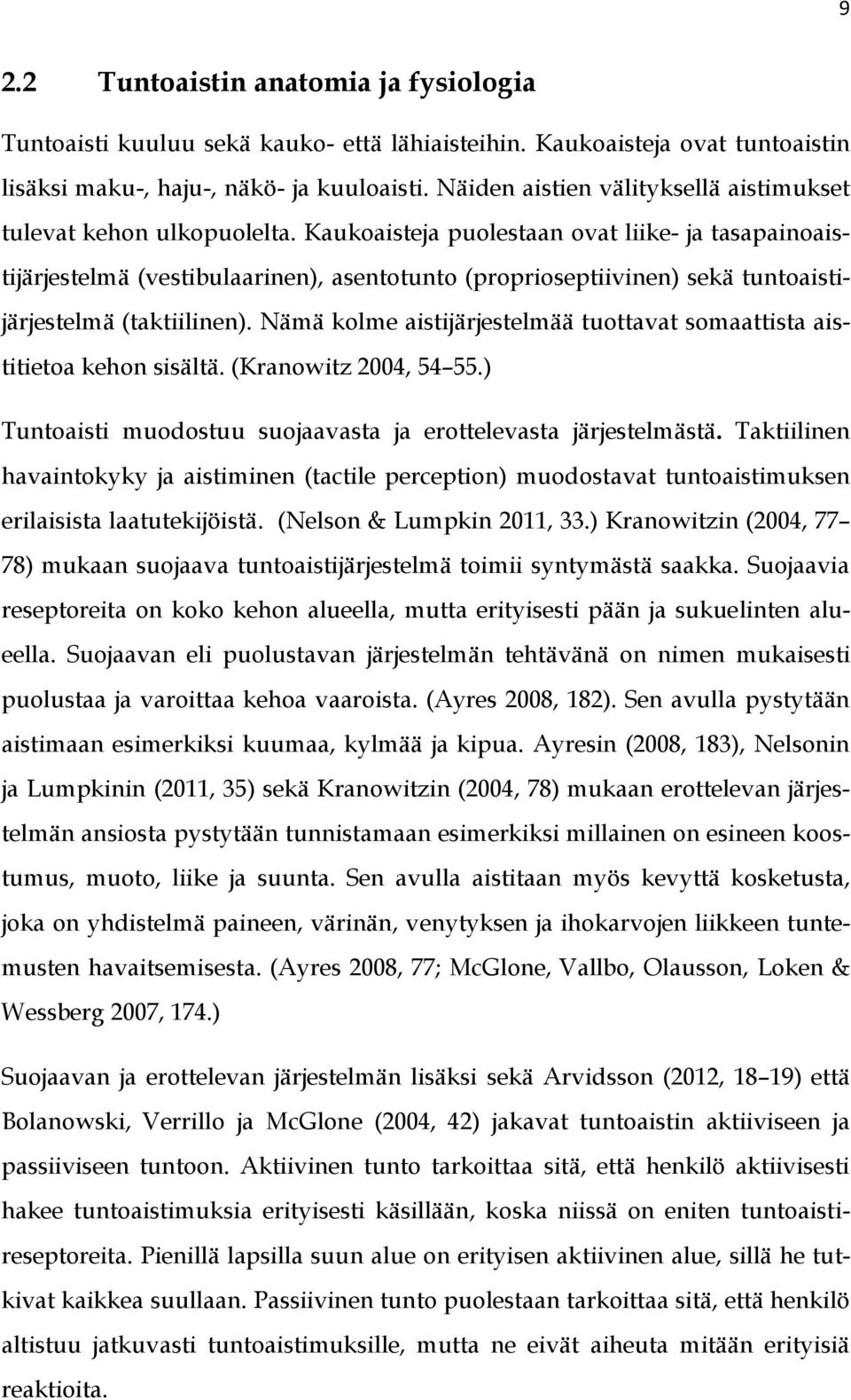 Kaukoaisteja puolestaan ovat liike- ja tasapainoaistijärjestelmä (vestibulaarinen), asentotunto (proprioseptiivinen) sekä tuntoaistijärjestelmä (taktiilinen).