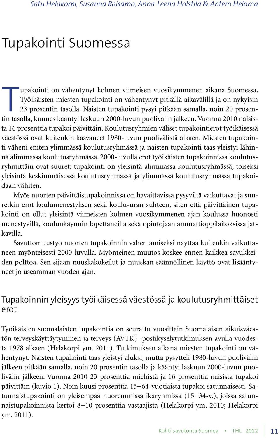 Naisten tupakointi pysyi pitkään samalla, noin 20 prosentin tasolla, kunnes kääntyi laskuun 2000-luvun puolivälin jälkeen. Vuonna 2010 naisista 16 prosenttia tupakoi päivittäin.