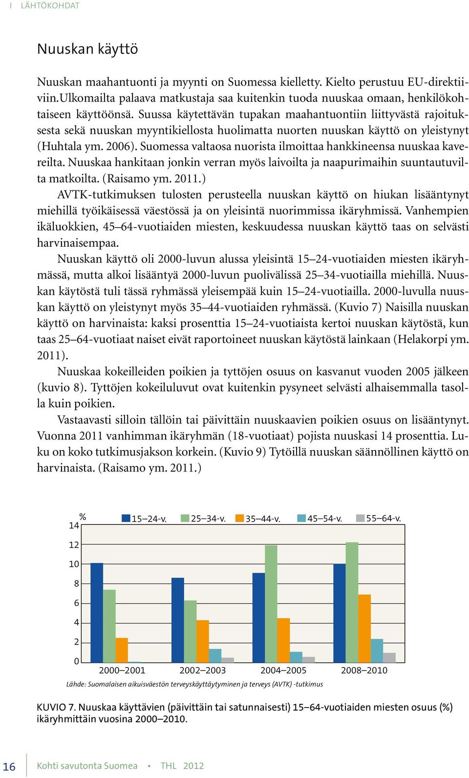 Suussa käytettävän tupakan maahantuontiin liittyvästä rajoituksesta sekä nuuskan myyntikiellosta huolimatta nuorten nuuskan käyttö on yleistynyt (Huhtala ym. 2006).