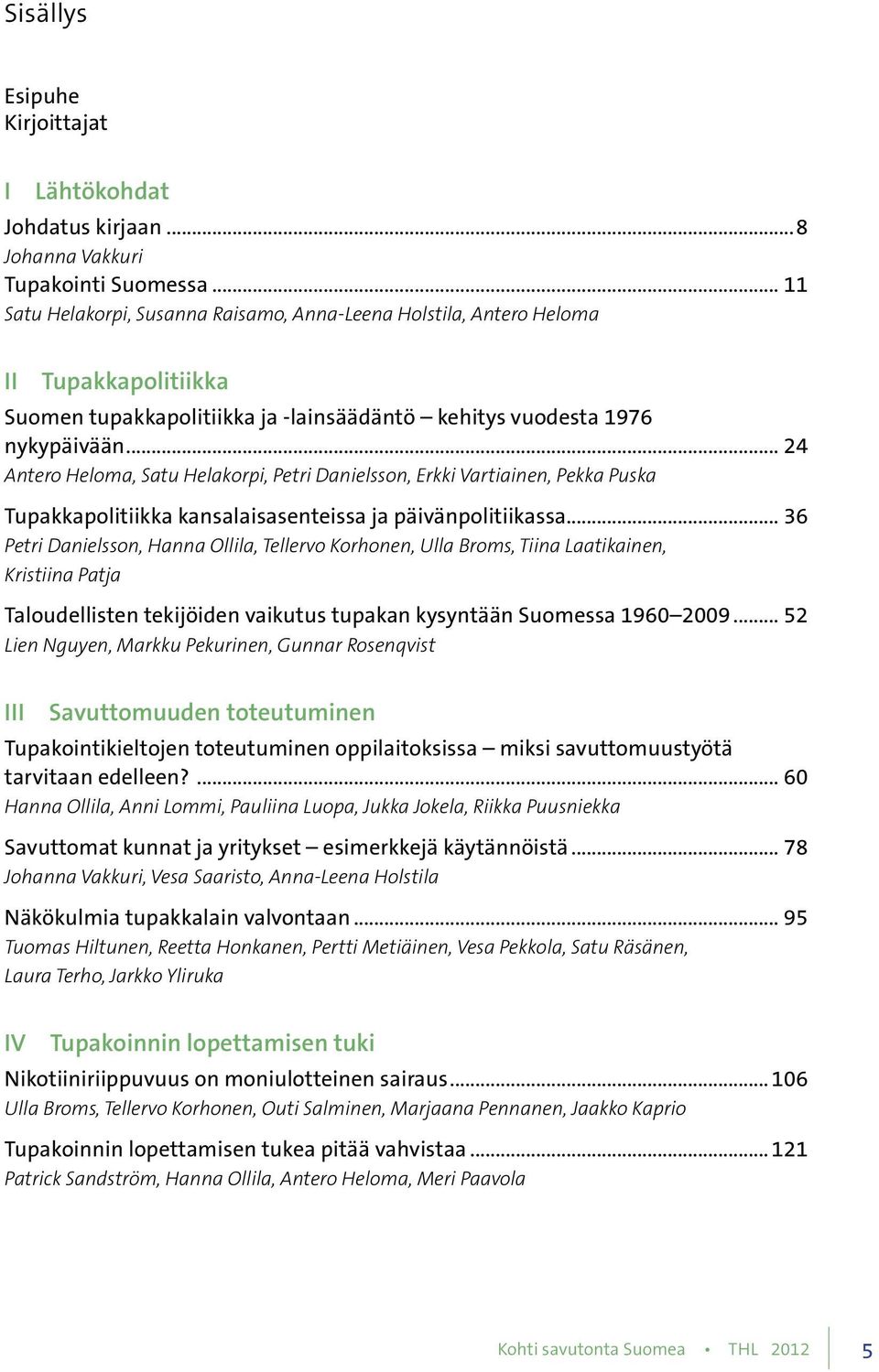 .. 24 Antero Heloma, Satu Helakorpi, Petri Danielsson, Erkki Vartiainen, Pekka Puska Tupakkapolitiikka kansalaisasenteissa ja päivänpolitiikassa.